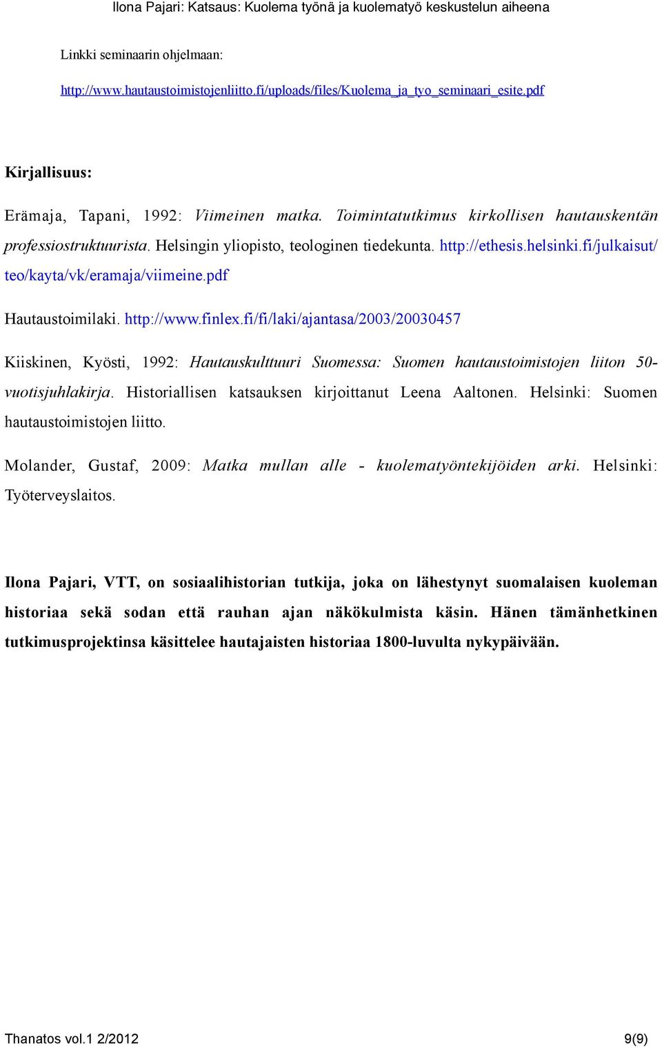 http://www.finlex.fi/fi/laki/ajantasa/2003/20030457 Kiiskinen, Kyösti, 1992: Hautauskulttuuri Suomessa: Suomen hautaustoimistojen liiton 50- vuotisjuhlakirja.