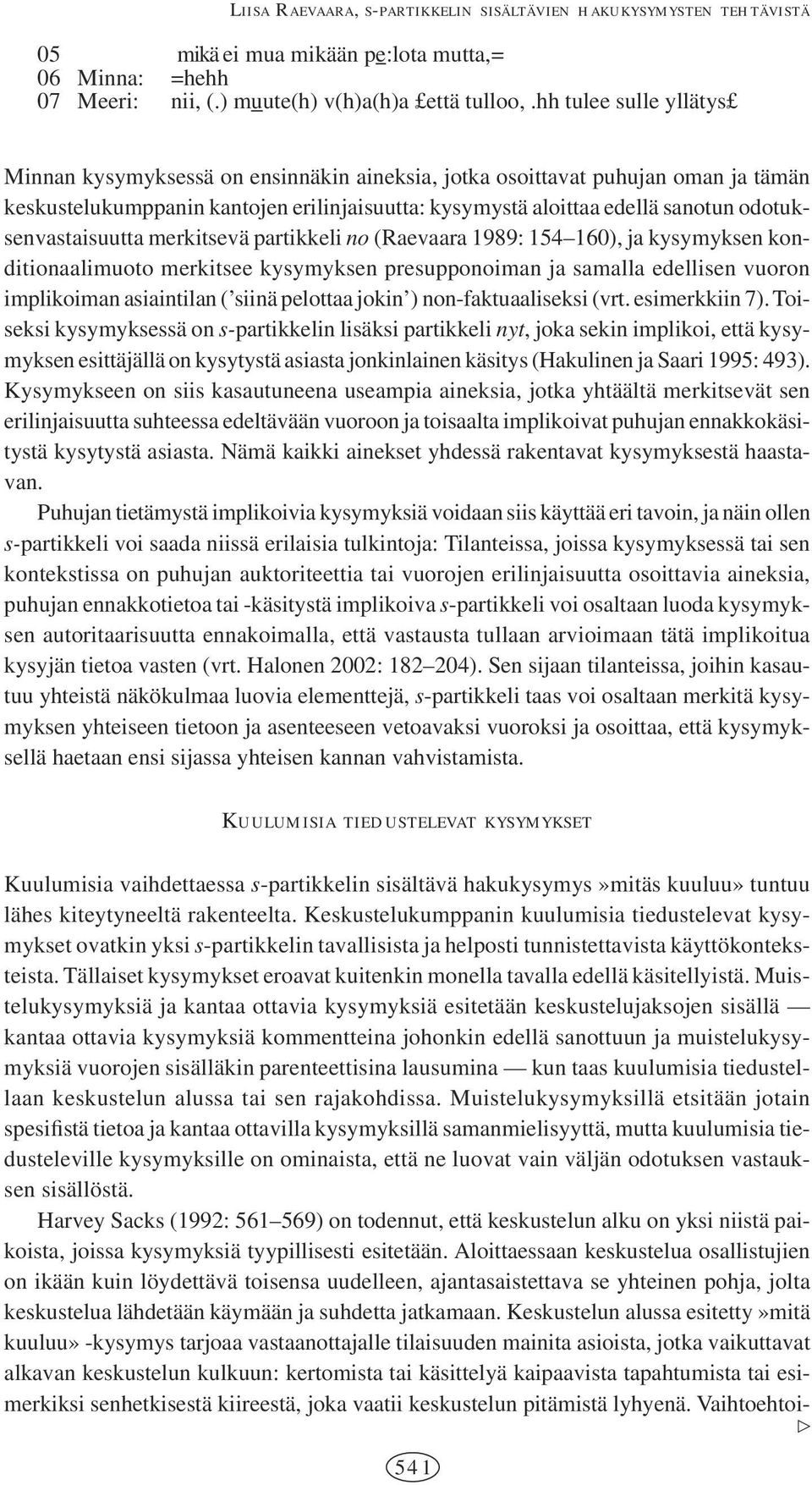 odotuksenvastaisuutta merkitsevä partikkeli no (Raevaara 1989: 154 160), ja kysymyksen konditionaalimuoto merkitsee kysymyksen presupponoiman ja samalla edellisen vuoron implikoiman asiaintilan (