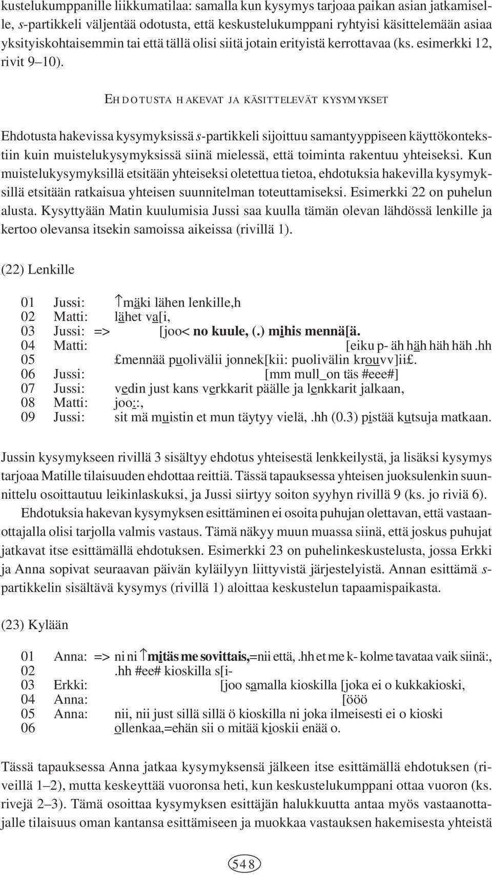 EHDOTUSTA HAKEVAT JA KÄSITTELEVÄT KYSYMYKSET Ehdotusta hakevissa kysymyksissä s-partikkeli sijoittuu samantyyppiseen käyttökontekstiin kuin muistelukysymyksissä siinä mielessä, että toiminta rakentuu