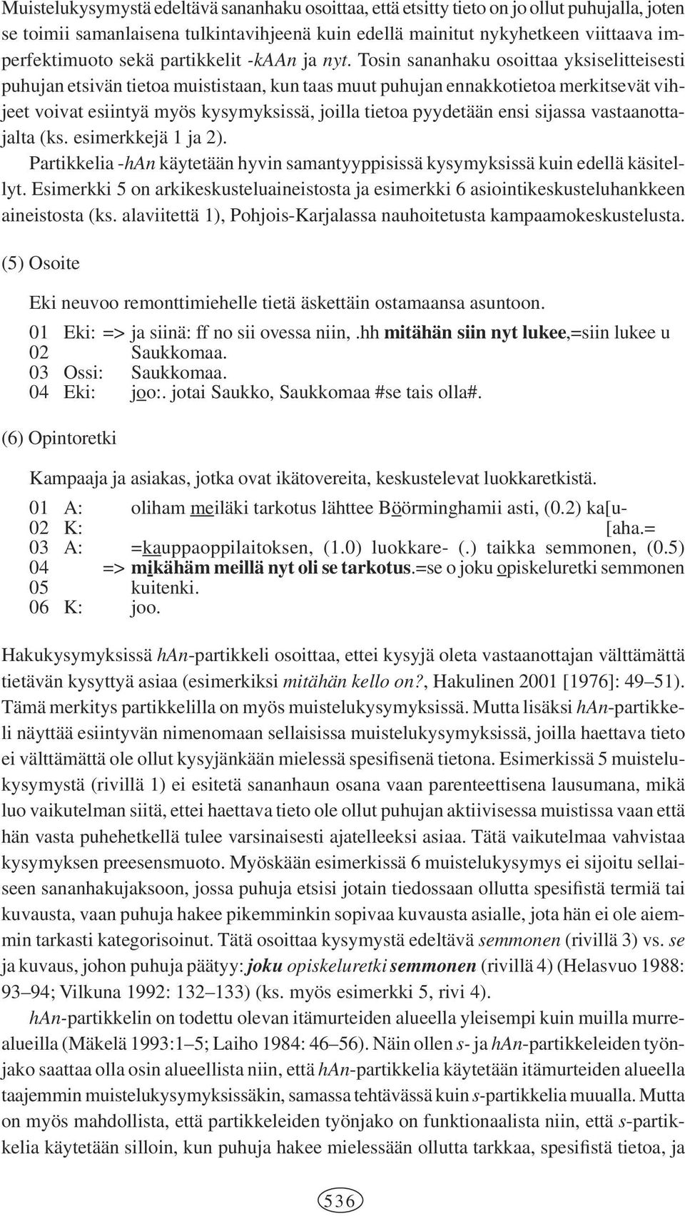 Tosin sananhaku osoittaa yksiselitteisesti puhujan etsivän tietoa muististaan, kun taas muut puhujan ennakkotietoa merkitsevät vihjeet voivat esiintyä myös kysymyksissä, joilla tietoa pyydetään ensi