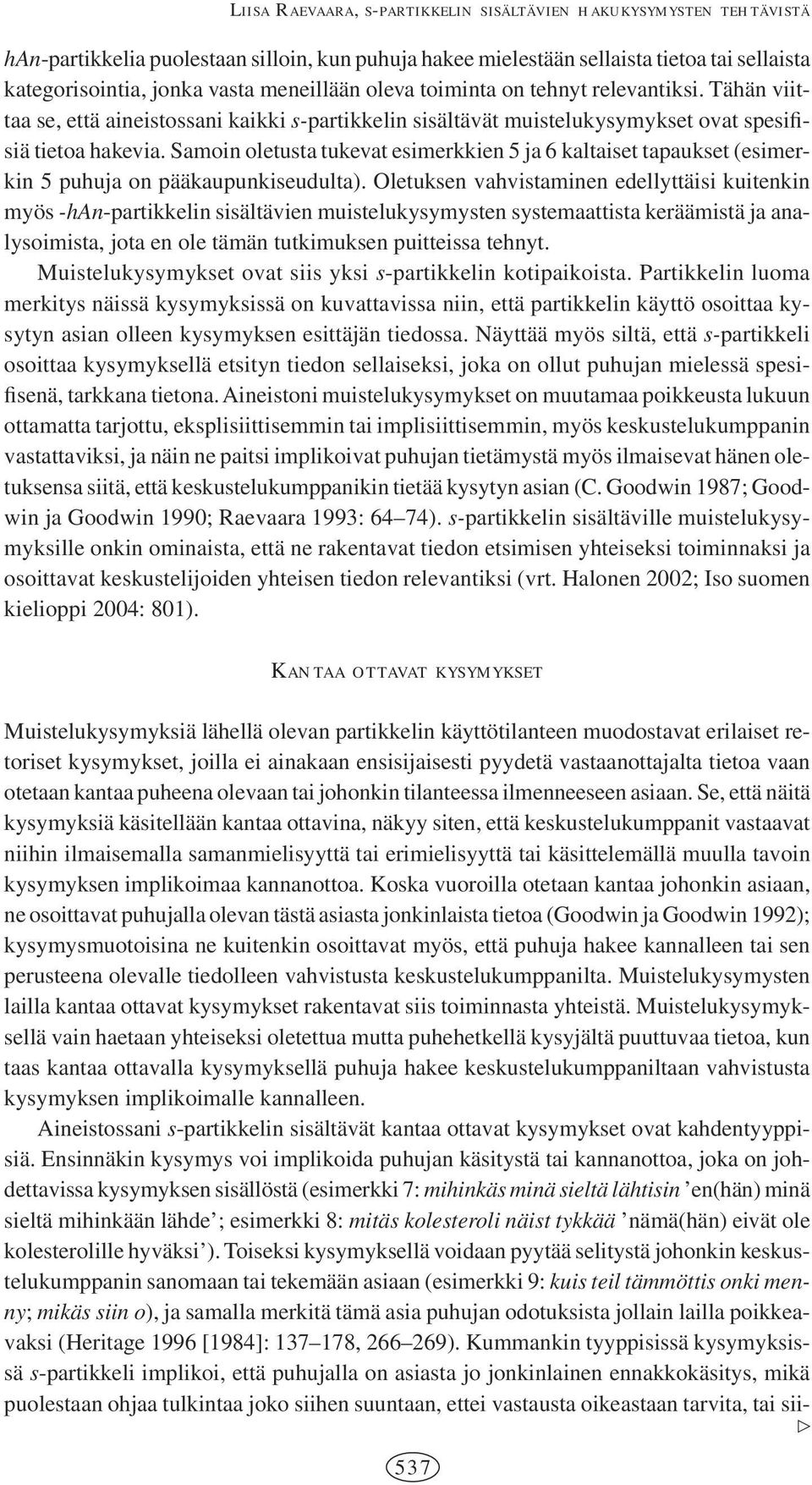 Samoin oletusta tukevat esimerkkien 5 ja 6 kaltaiset tapaukset (esimerkin 5 puhuja on pääkaupunkiseudulta).