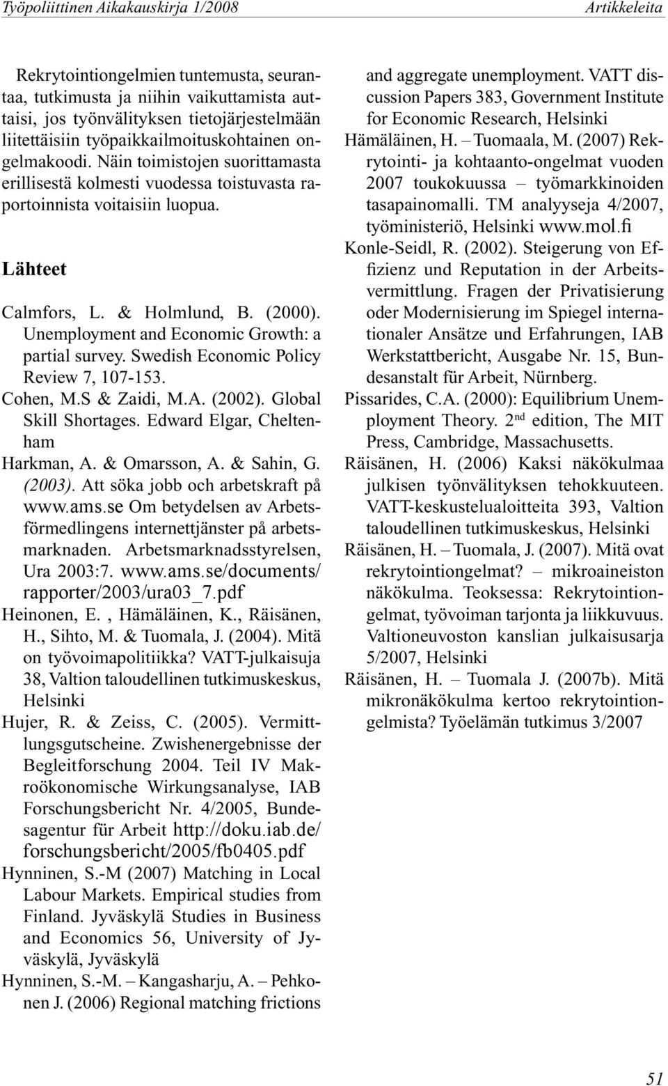 Unemployment and Economic Growth: a partial survey. Swedish Economic Policy Review 7, 107-153. Cohen, M.S & Zaidi, M.A. (2002). Global Skill Shortages. Edward Elgar, Cheltenham Harkman, A.