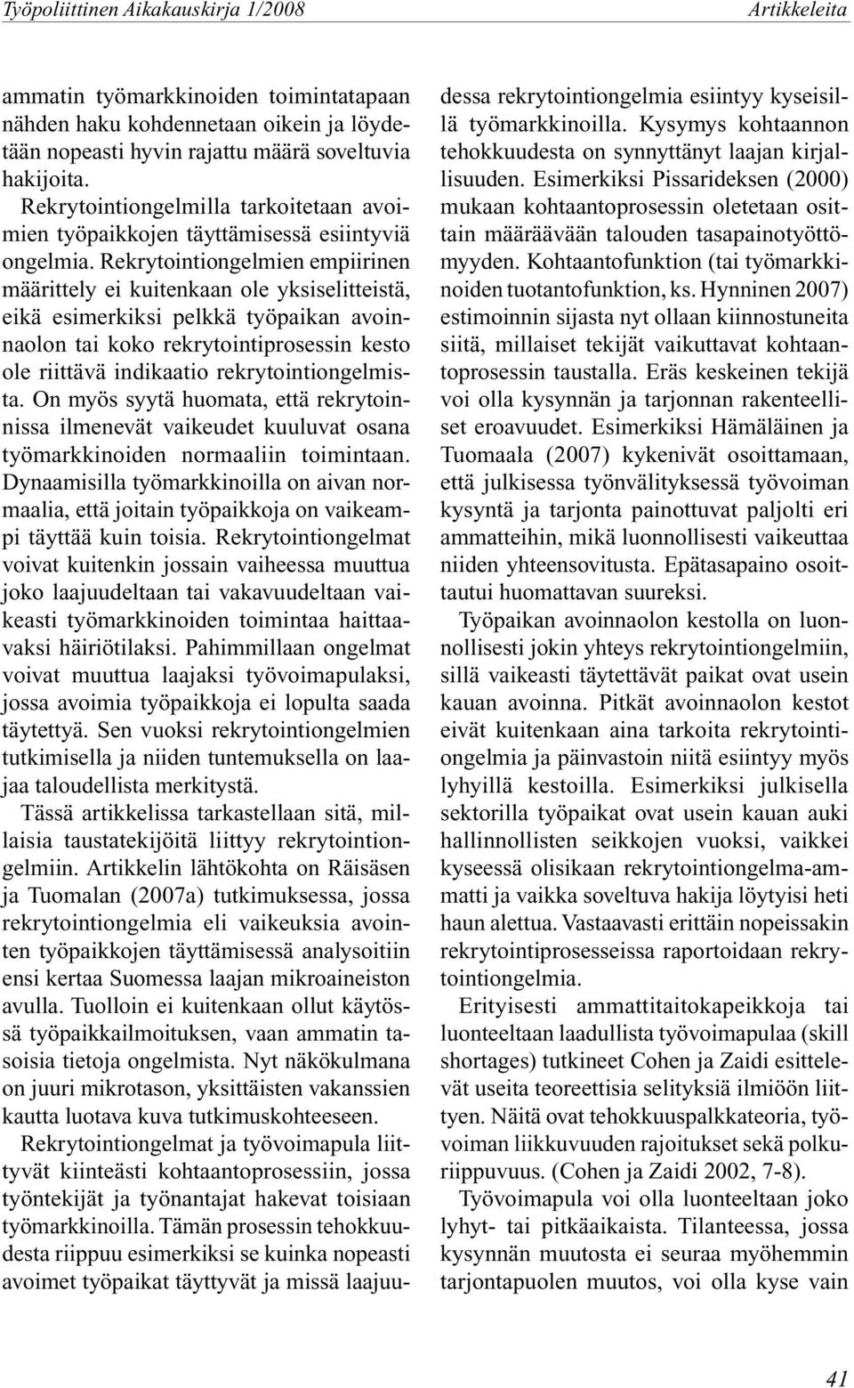 Rekrytointiongelmien empiirinen määrittely ei kuitenkaan ole yksiselitteistä, eikä esimerkiksi pelkkä työpaikan avoinnaolon tai koko rekrytointiprosessin kesto ole riittävä indikaatio