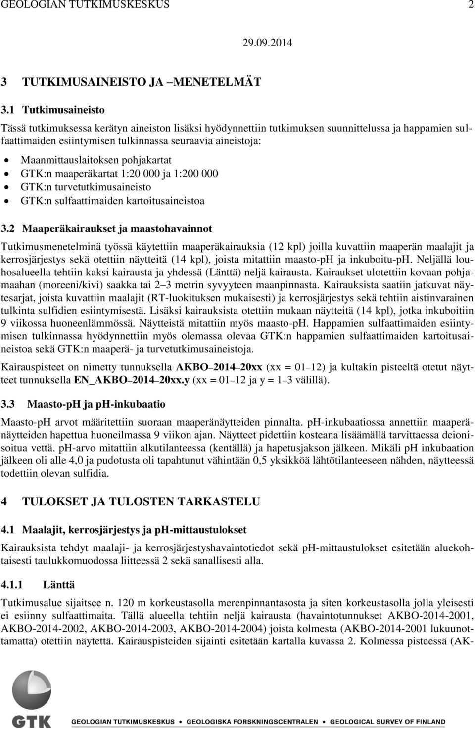 Maanmittauslaitoksen pohjakartat GTK:n maaperäkartat 1:20 000 ja 1:200 000 GTK:n turvetutkimusaineisto GTK:n sulfaattimaiden kartoitusaineistoa 3.