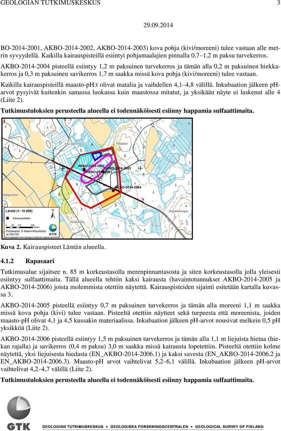 AKBO-2014-2004 pisteellä esiintyy 1,2 m paksuinen turvekerros ja tämän alla 0,2 m paksuinen hiekkakerros ja 0,3 m paksuinen savikerros 1,7 m saakka missä kova pohja (kivi/moreeni) tulee vastaan.