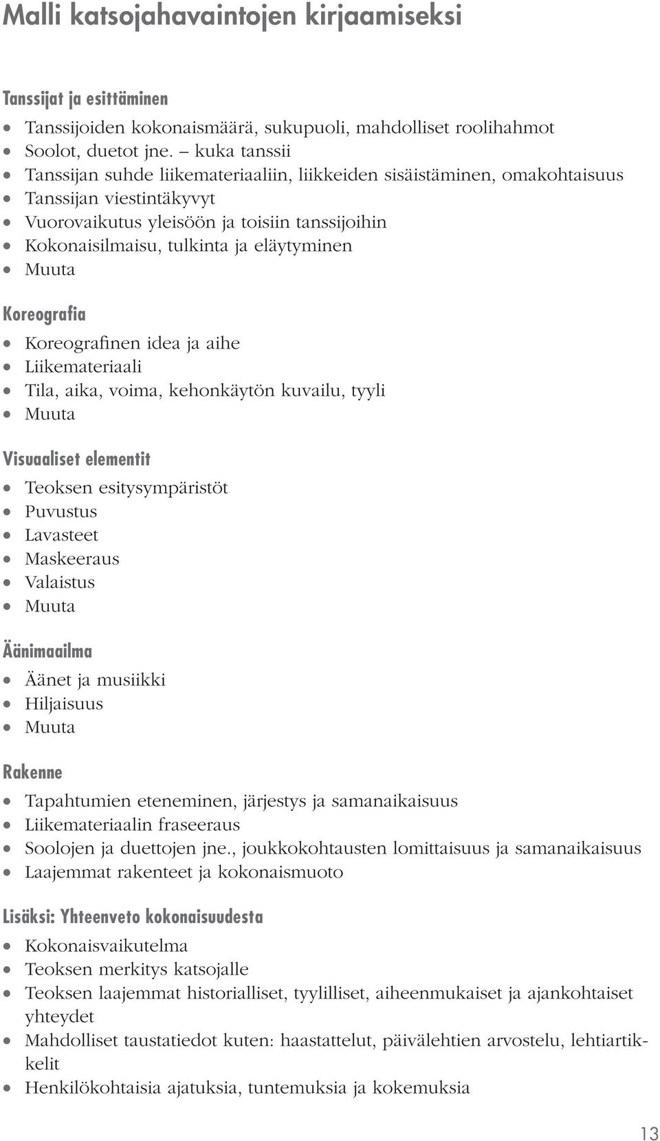 eläytyminen Muuta Koreografia Koreografinen idea ja aihe Liikemateriaali Tila, aika, voima, kehonkäytön kuvailu, tyyli Muuta Visuaaliset elementit Teoksen esitysympäristöt Puvustus Lavasteet