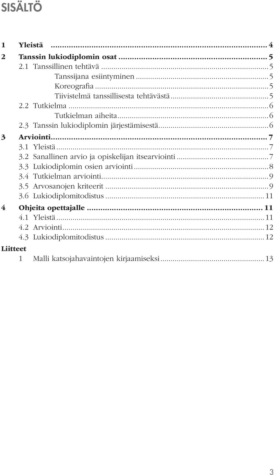 1 Yleistä...7 3.2 Sanallinen arvio ja opiskelijan itsearviointi...7 3.3 Lukiodiplomin osien arviointi...8 3.4 Tutkielman arviointi...9 3.