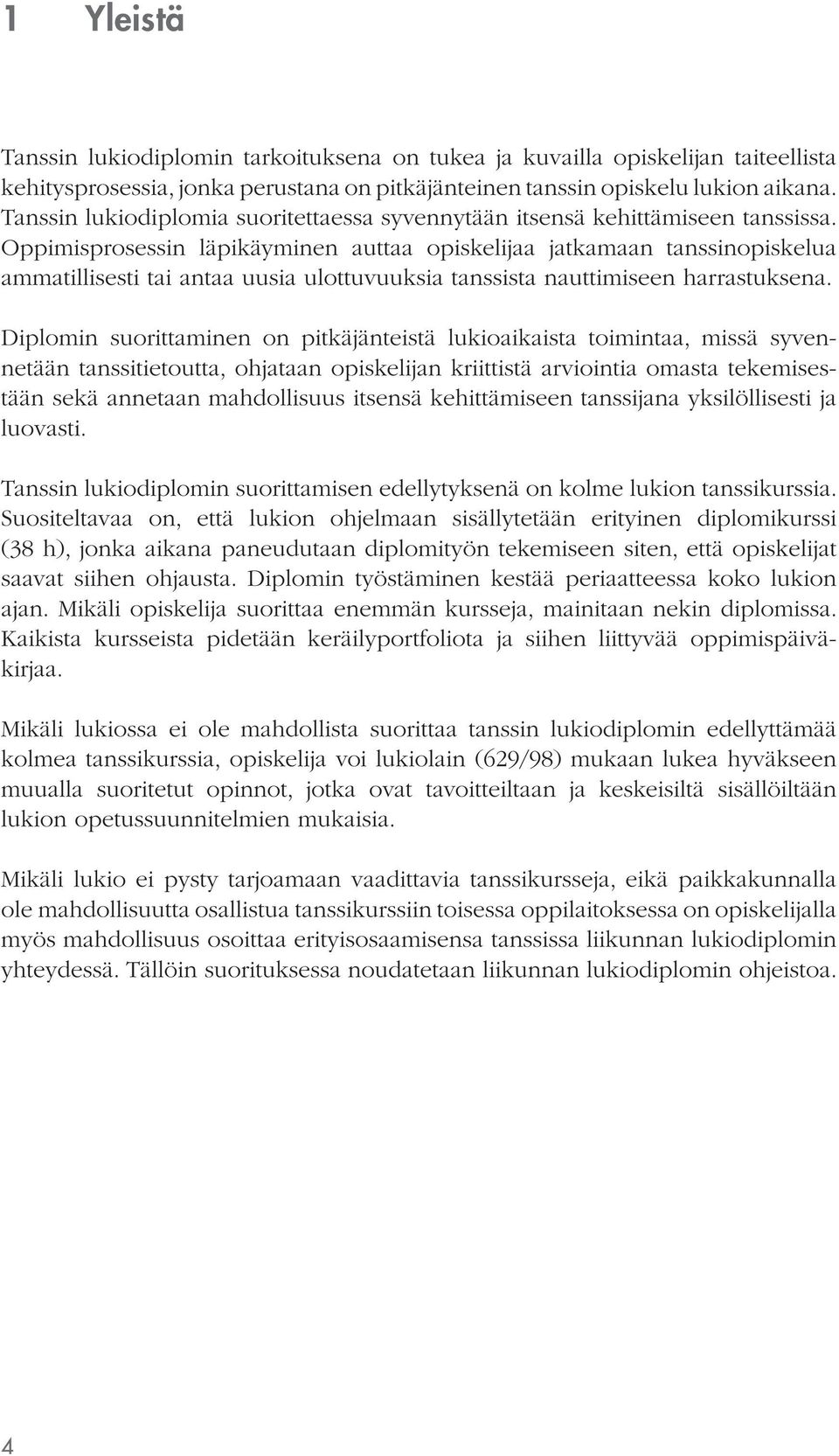 Oppimisprosessin läpikäyminen auttaa opiskelijaa jatkamaan tanssinopiskelua ammatillisesti tai antaa uusia ulottuvuuksia tanssista nauttimiseen harrastuksena.