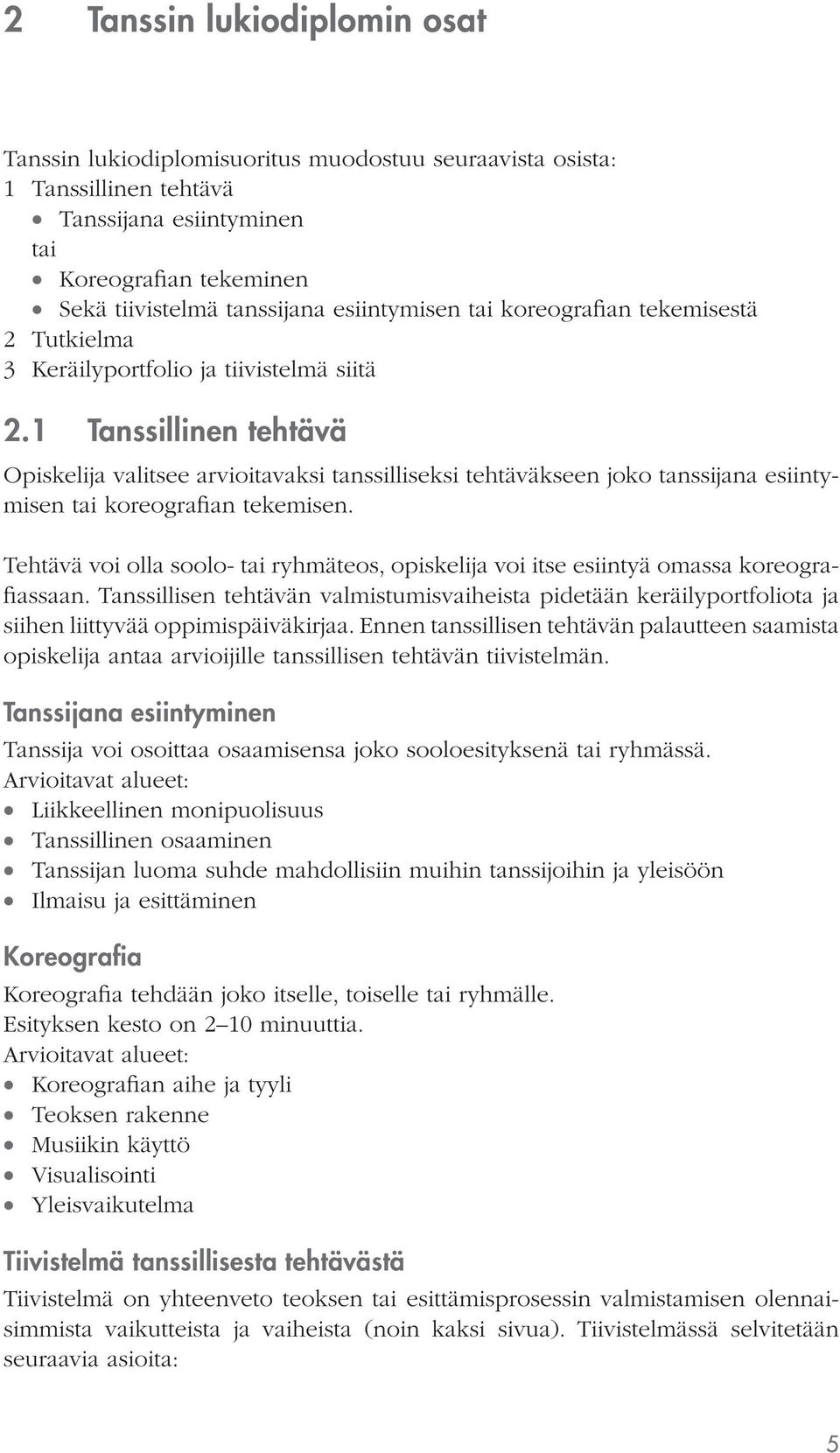 1 Tanssillinen tehtävä Opiskelija valitsee arvioitavaksi tanssilliseksi tehtäväkseen joko tanssijana esiintymisen tai koreografian tekemisen.