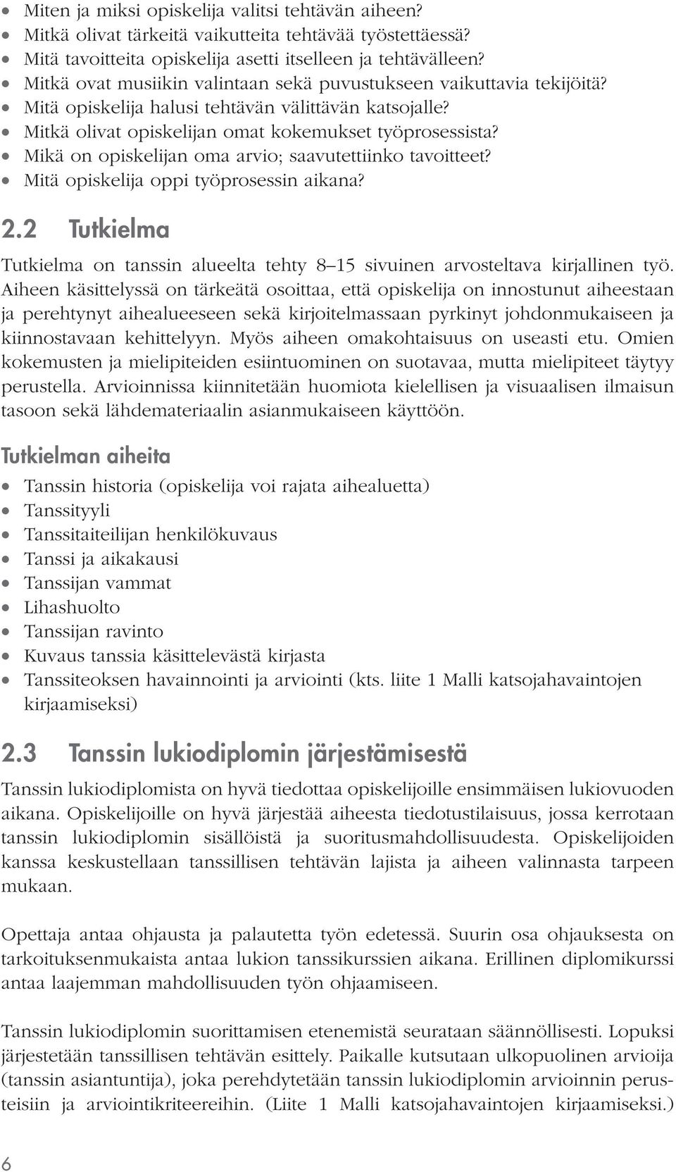 Mikä on opiskelijan oma arvio; saavutettiinko tavoitteet? Mitä opiskelija oppi työprosessin aikana? 2.2 Tutkielma Tutkielma on tanssin alueelta tehty 8 15 sivuinen arvosteltava kirjallinen työ.