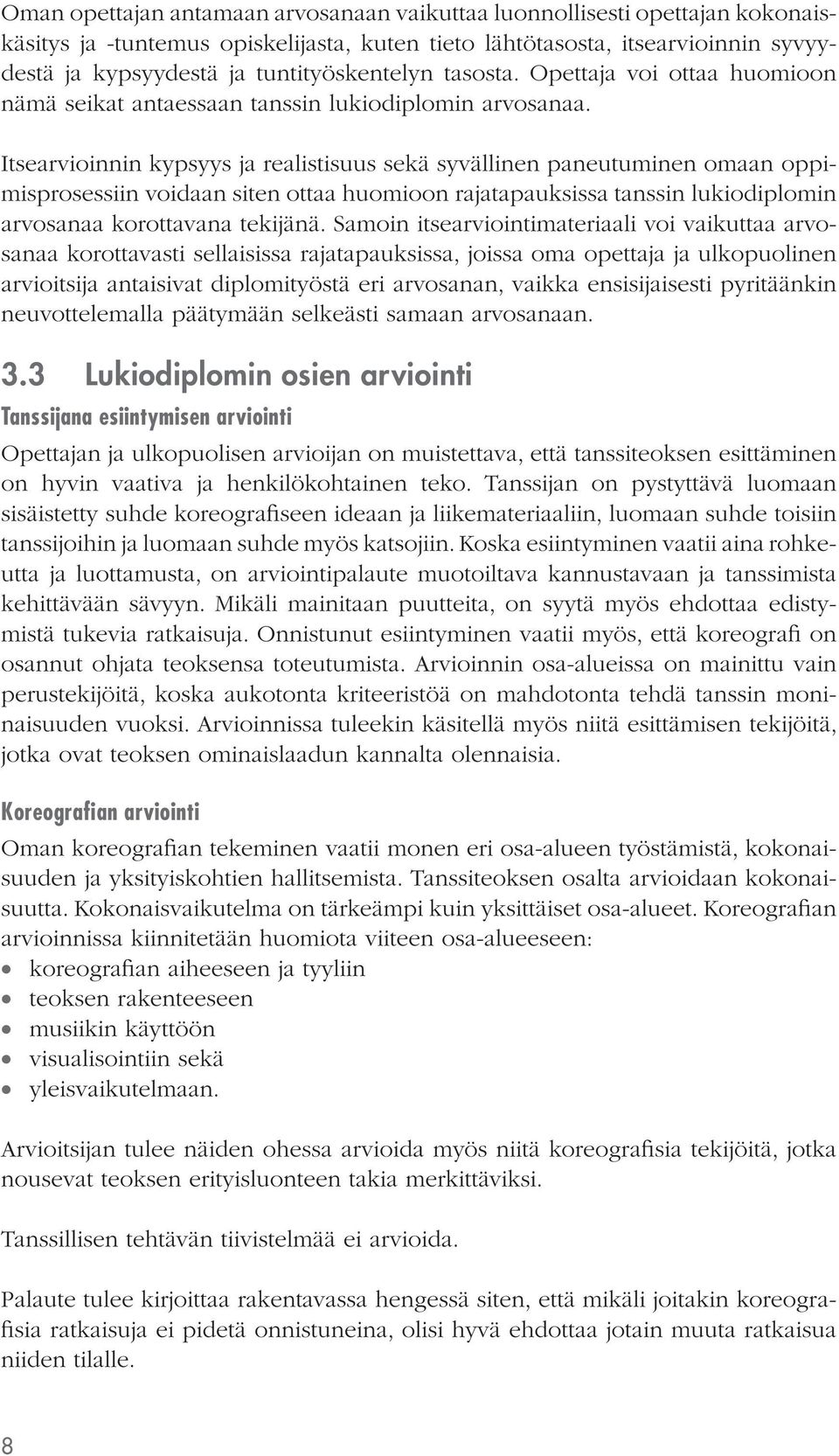 Itsearvioinnin kypsyys ja realistisuus sekä syvällinen paneutuminen omaan oppimisprosessiin voidaan siten ottaa huomioon rajatapauksissa tanssin lukiodiplomin arvosanaa korottavana tekijänä.