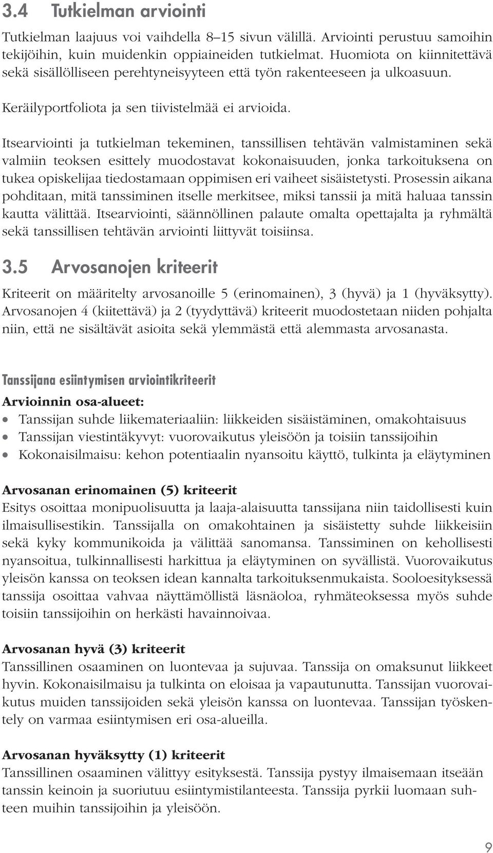 Itsearviointi ja tutkielman tekeminen, tanssillisen tehtävän valmistaminen sekä valmiin teoksen esittely muodostavat kokonaisuuden, jonka tarkoituksena on tukea opiskelijaa tiedostamaan oppimisen eri