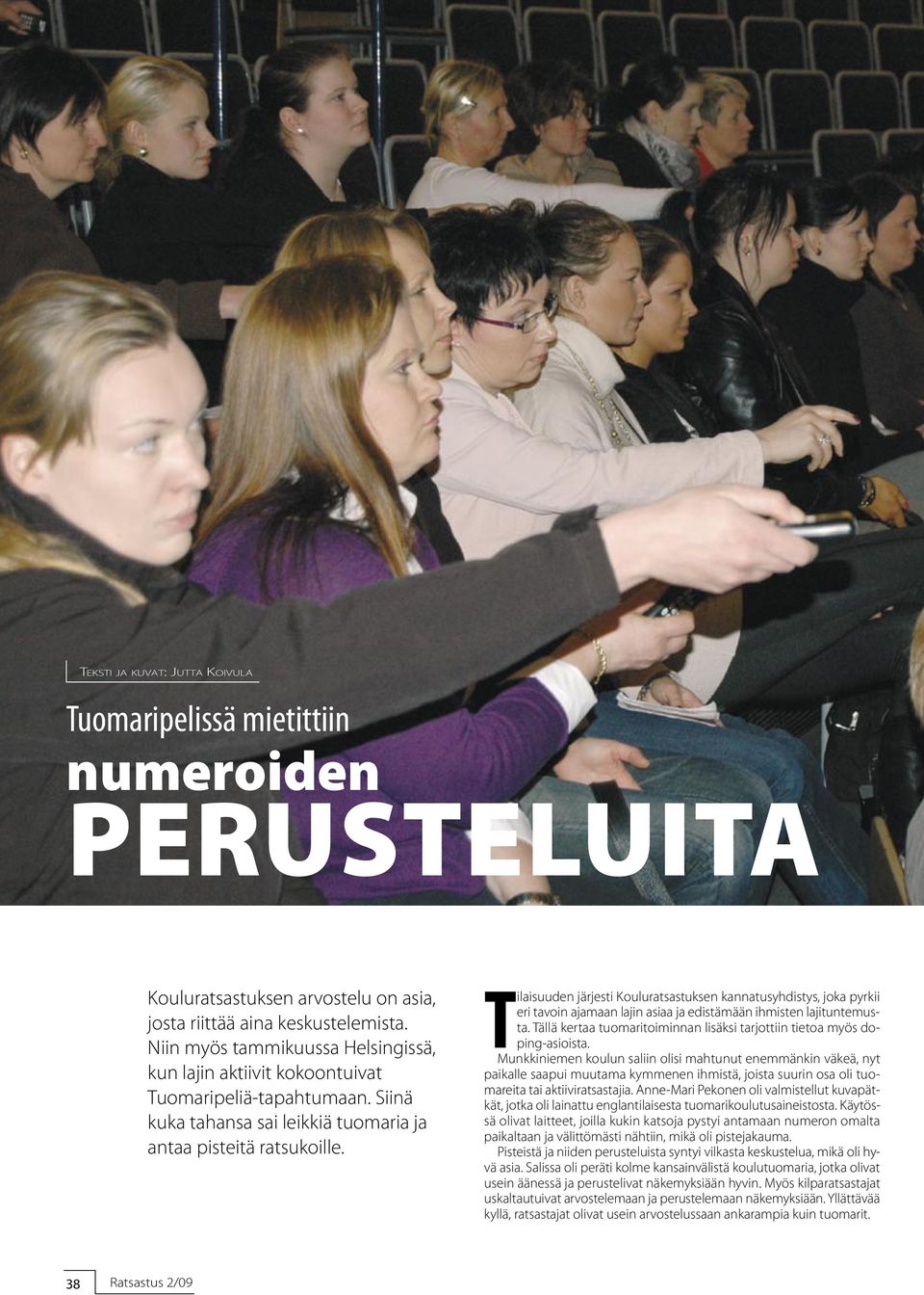 Tilaisuuden järjesti Kouluratsastuksen kannatusyhdistys, joka pyrkii eri tavoin ajamaan lajin asiaa ja edistämään ihmisten lajituntemusta.