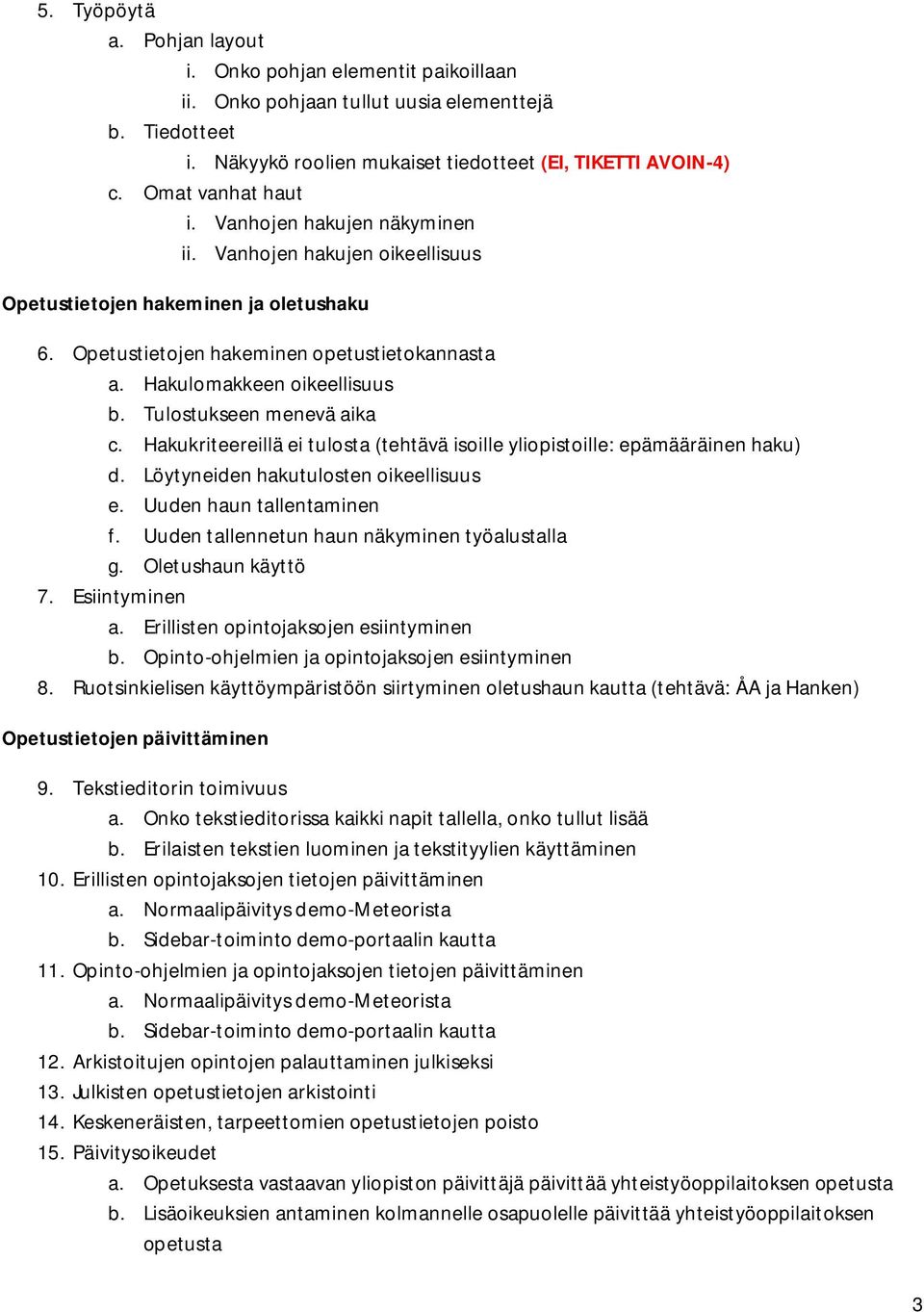 Tulostukseen menevä aika c. Hakukriteereillä ei tulosta (tehtävä isoille yliopistoille: epämääräinen haku) d. Löytyneiden hakutulosten oikeellisuus e. Uuden haun tallentaminen f.