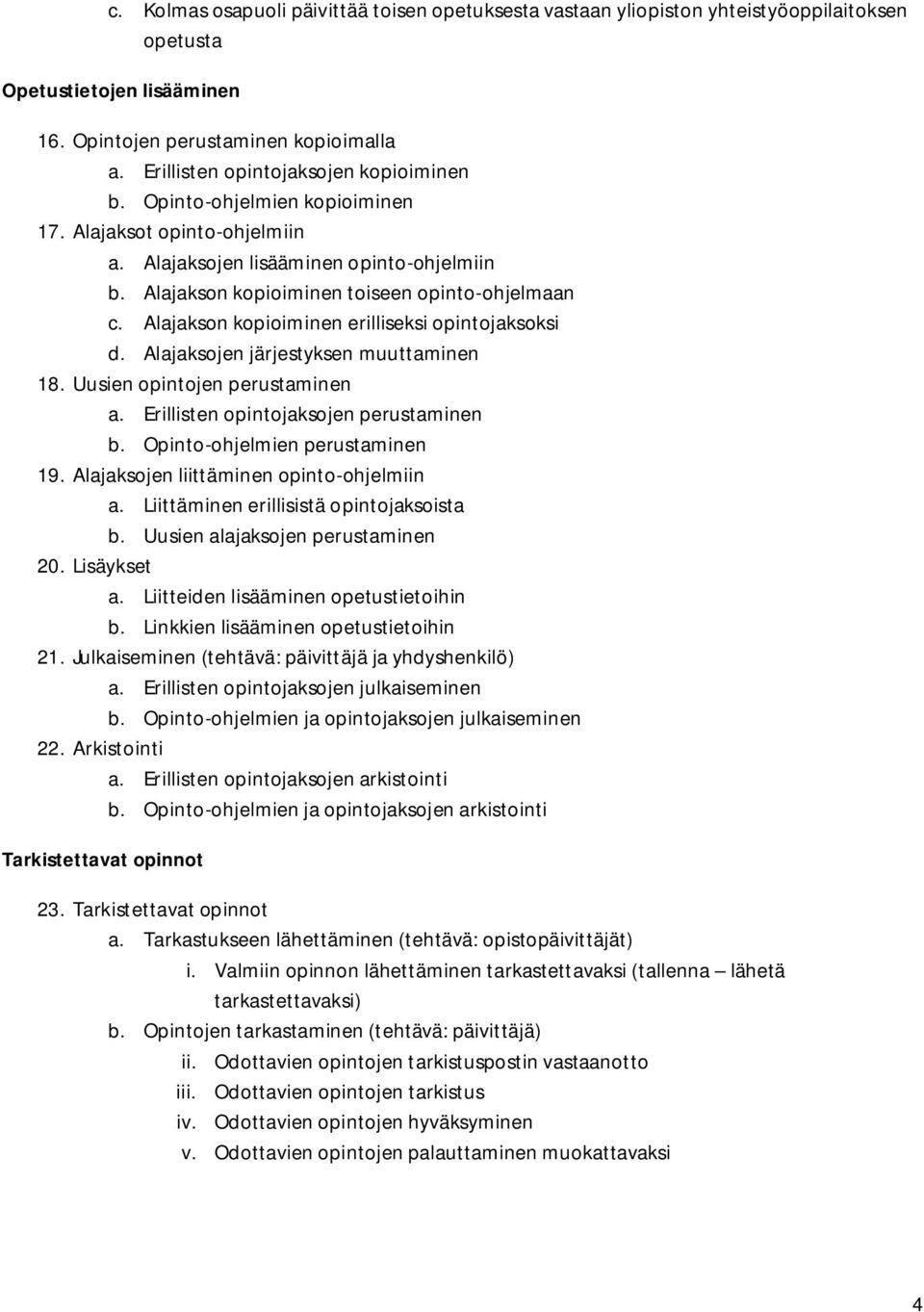 Alajakson kopioiminen erilliseksi opintojaksoksi d. Alajaksojen järjestyksen muuttaminen 18. Uusien opintojen perustaminen a. Erillisten opintojaksojen perustaminen b.