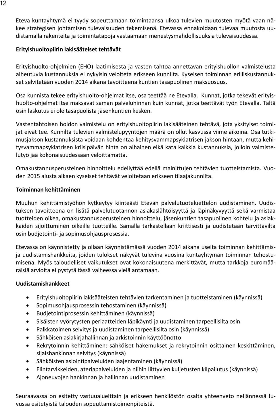 Erityishuoltopiirin lakisääteiset tehtävät Erityishuolto-ohjelmien (EHO) laatimisesta ja vasten tahtoa annettavan erityishuollon valmistelusta aiheutuvia kustannuksia ei nykyisin veloiteta erikseen