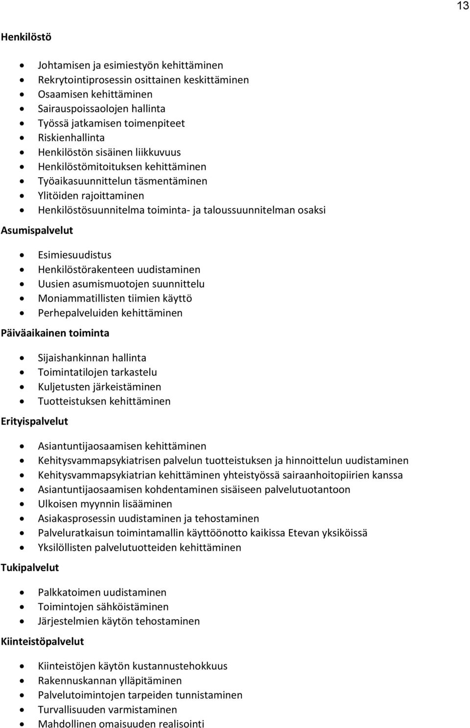 Asumispalvelut Esimiesuudistus Henkilöstörakenteen uudistaminen Uusien asumismuotojen suunnittelu Moniammatillisten tiimien käyttö Perhepalveluiden kehittäminen Päiväaikainen toiminta Sijaishankinnan