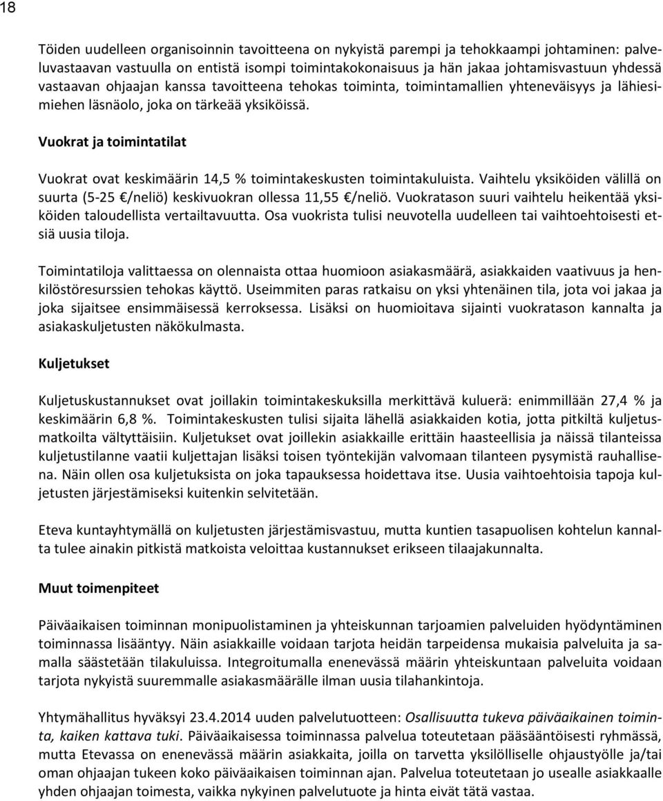 Vuokrat ja toimintatilat Vuokrat ovat keskimäärin 14,5 % toimintakeskusten toimintakuluista. Vaihtelu yksiköiden välillä on suurta (5-25 /neliö) keskivuokran ollessa 11,55 /neliö.