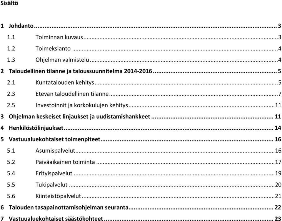 .. 11 3 Ohjelman keskeiset linjaukset ja uudistamishankkeet... 11 4 Henkilöstölinjaukset... 14 5 Vastuualuekohtaiset toimenpiteet... 16 5.1 Asumispalvelut.