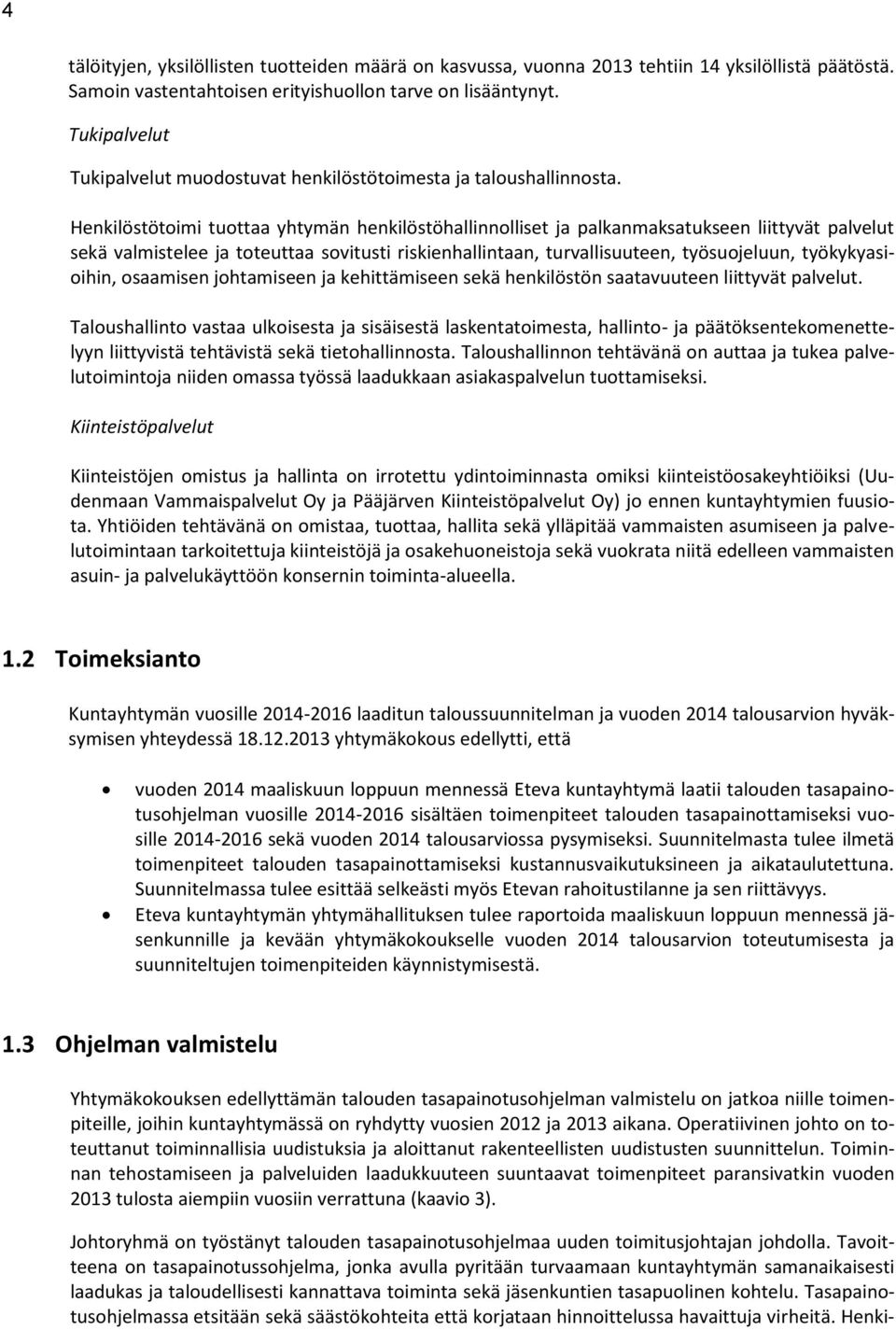 Henkilöstötoimi tuottaa yhtymän henkilöstöhallinnolliset ja palkanmaksatukseen liittyvät palvelut sekä valmistelee ja toteuttaa sovitusti riskienhallintaan, turvallisuuteen, työsuojeluun,