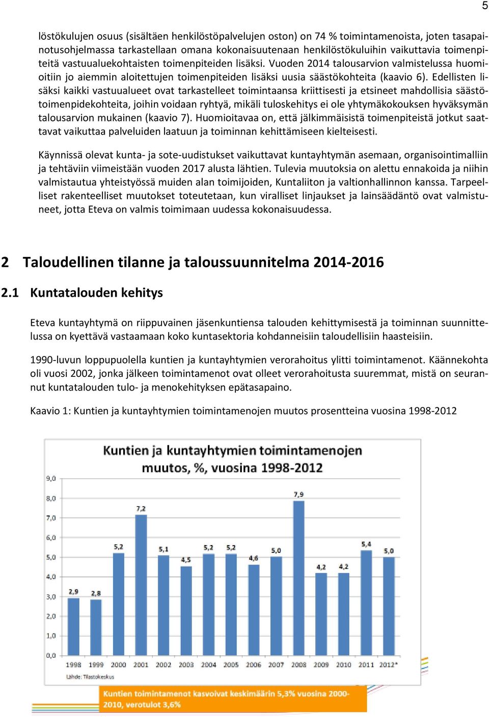 Edellisten lisäksi kaikki vastuualueet ovat tarkastelleet toimintaansa kriittisesti ja etsineet mahdollisia säästötoimenpidekohteita, joihin voidaan ryhtyä, mikäli tuloskehitys ei ole yhtymäkokouksen