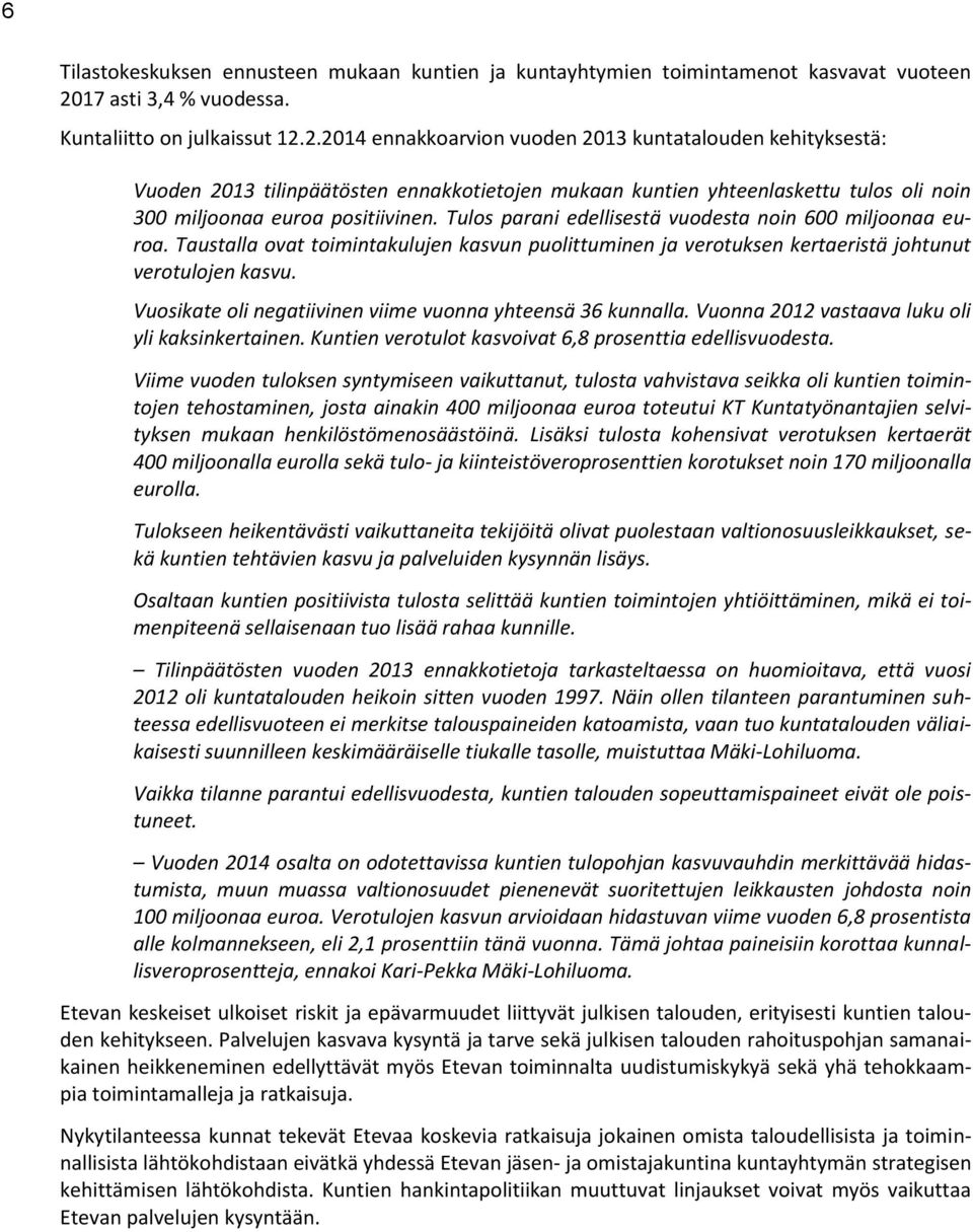 2.2014 ennakkoarvion vuoden 2013 kuntatalouden kehityksestä: Vuoden 2013 tilinpäätösten ennakkotietojen mukaan kuntien yhteenlaskettu tulos oli noin 300 miljoonaa euroa positiivinen.