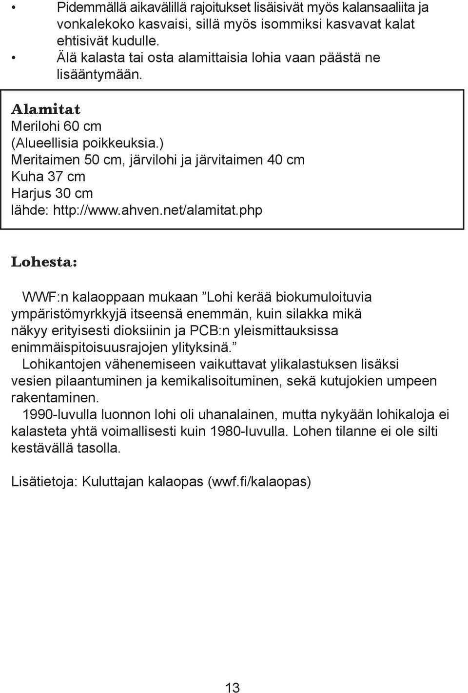 ) Meritaimen 50 cm, järvilohi ja järvitaimen 40 cm Kuha 37 cm Harjus 30 cm lähde: http://www.ahven.net/alamitat.