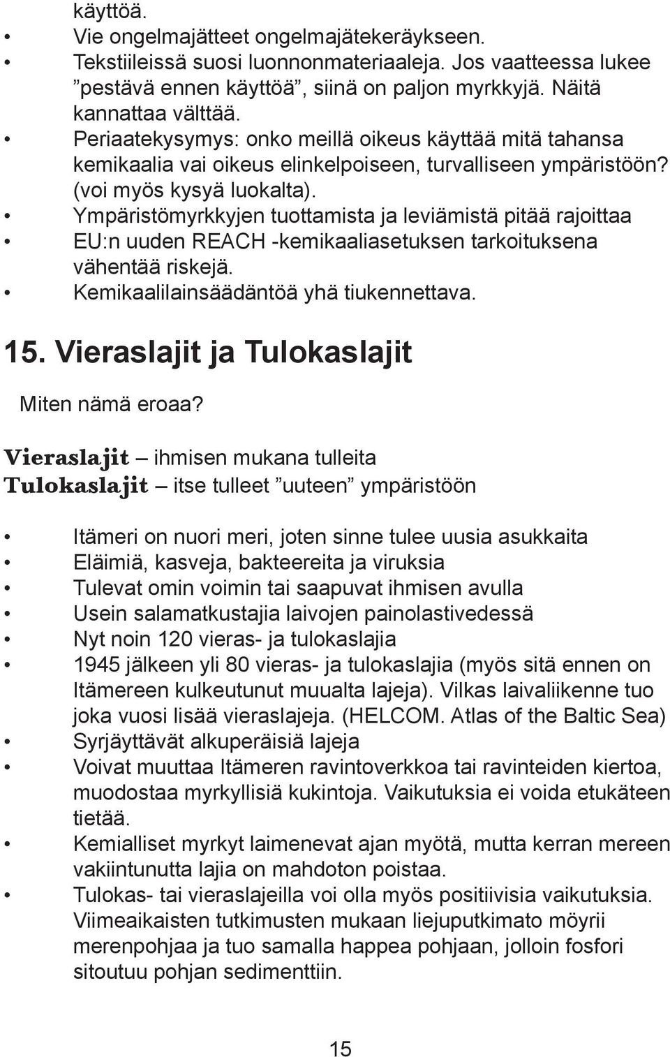 Ympäristömyrkkyjen tuottamista ja leviämistä pitää rajoittaa EU:n uuden REACH -kemikaaliasetuksen tarkoituksena vähentää riskejä. Kemikaalilainsäädäntöä yhä tiukennettava. 15.