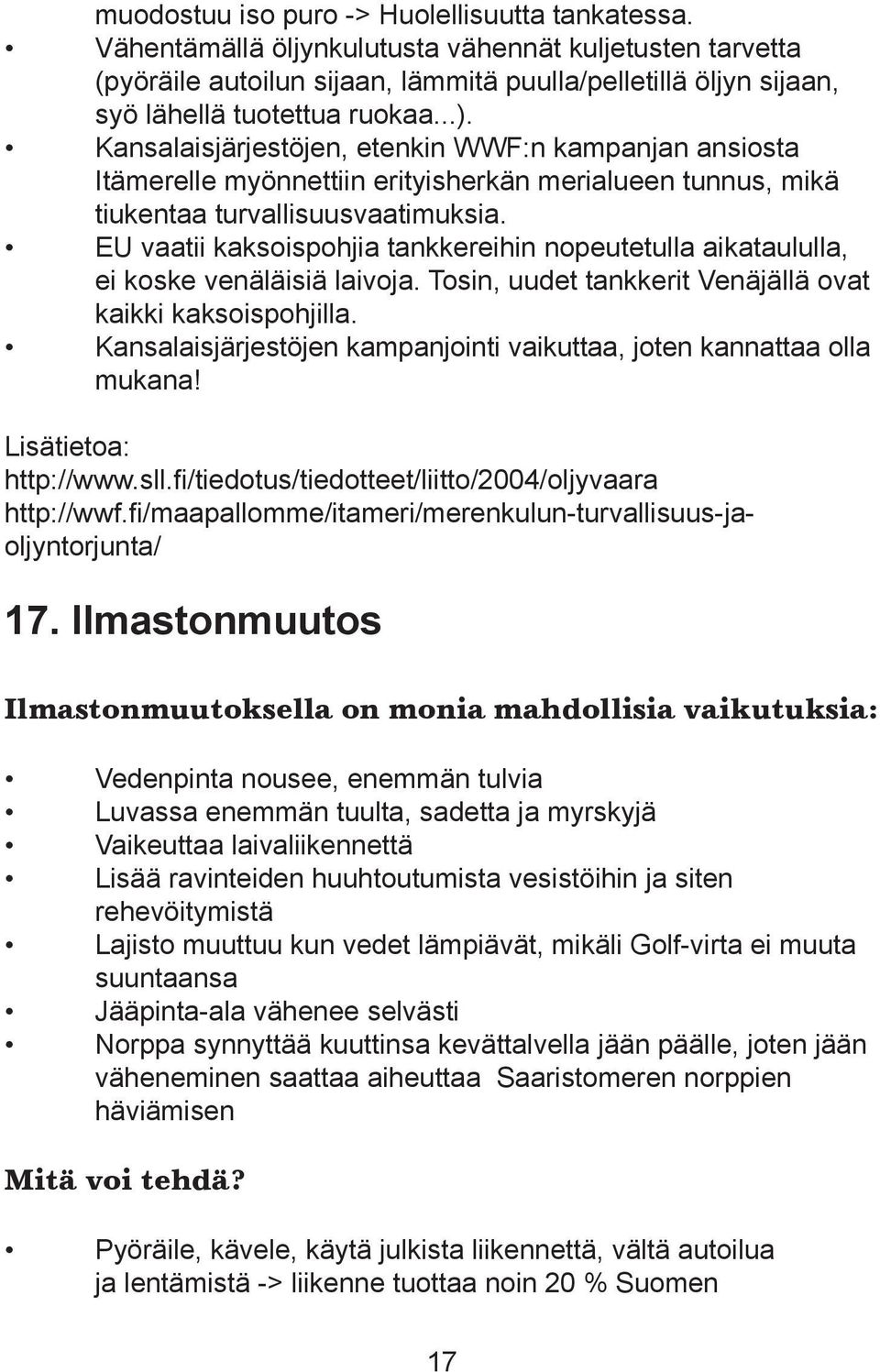 Kansalaisjärjestöjen, etenkin WWF:n kampanjan ansiosta Itämerelle myönnettiin erityisherkän merialueen tunnus, mikä tiukentaa turvallisuusvaatimuksia.