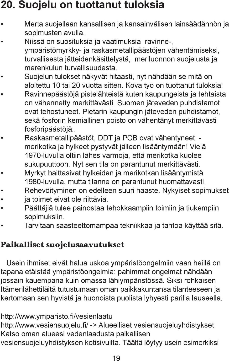 Suojelun tulokset näkyvät hitaasti, nyt nähdään se mitä on aloitettu 10 tai 20 vuotta sitten.