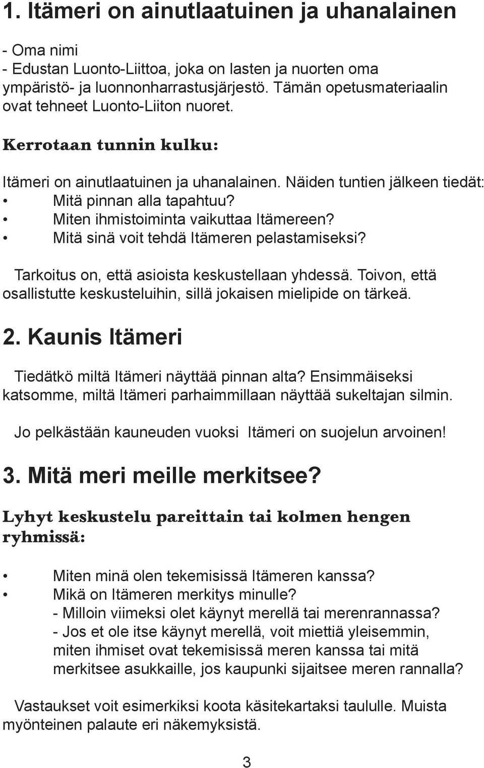 Miten ihmistoiminta vaikuttaa Itämereen? Mitä sinä voit tehdä Itämeren pelastamiseksi? Tarkoitus on, että asioista keskustellaan yhdessä.