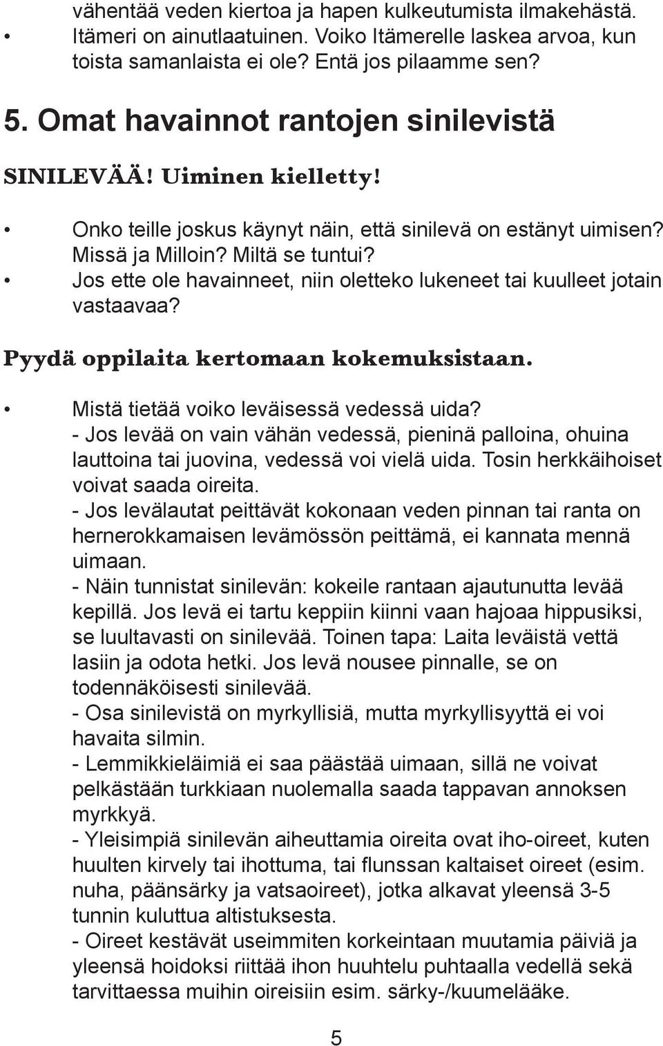 Jos ette ole havainneet, niin oletteko lukeneet tai kuulleet jotain vastaavaa? Pyydä oppilaita kertomaan kokemuksistaan. Mistä tietää voiko leväisessä vedessä uida?