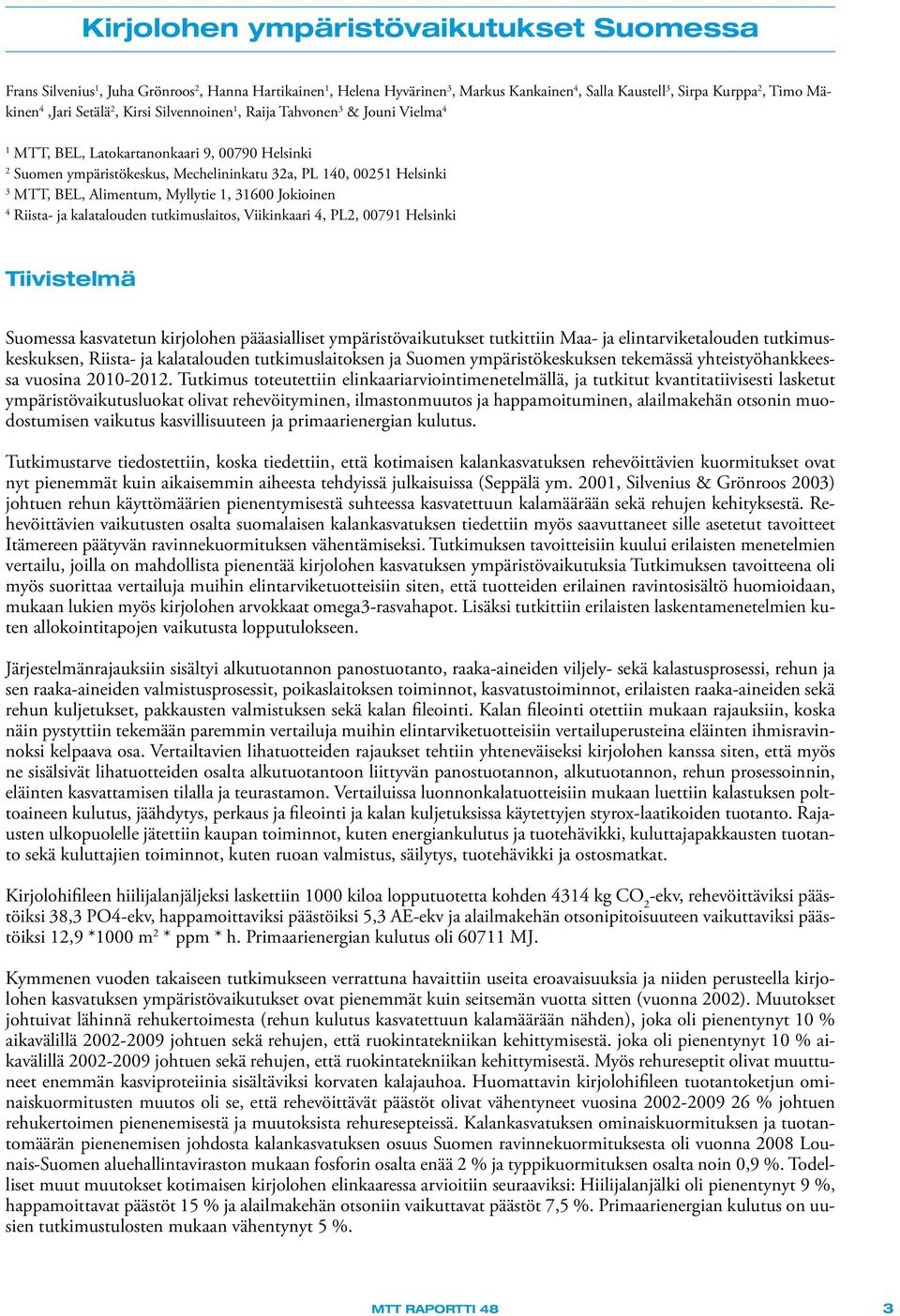 Myllytie 1, 31600 Jokioinen 4 Riista- ja kalatalouden tutkimuslaitos, Viikinkaari 4, PL2, 00791 Helsinki Tiivistelmä Suomessa kasvatetun kirjolohen pääasialliset ympäristövaikutukset tutkittiin Maa-