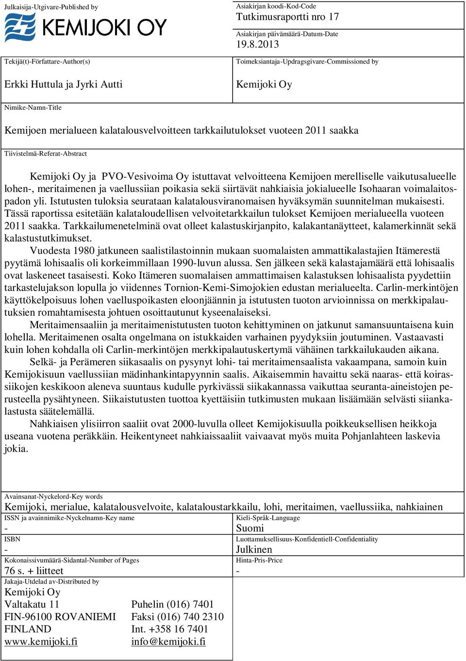 vuoteen 2011 saakka Tiivistelmä-Referat-Abstract Kemijoki Oy ja PVO-Vesivoima Oy istuttavat velvoitteena Kemijoen merelliselle vaikutusalueelle lohen-, meritaimenen ja vaellussiian poikasia sekä