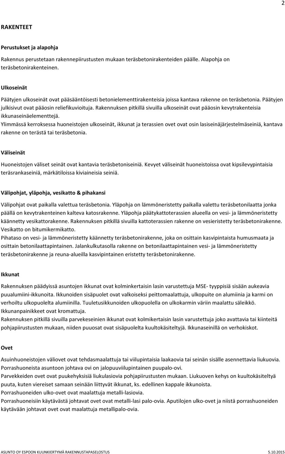 Rakennuksen pitkillä sivuilla ulkoseinät ovat pääosin kevytrakenteisia ikkunaseinäelementtejä.