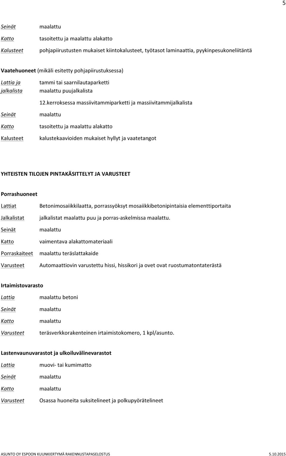 Porraskaiteet Betonimosaiikkilaatta, porrassyöksyt mosaiikkibetonipintaisia elementtiportaita t puu ja porras- askelmissa.