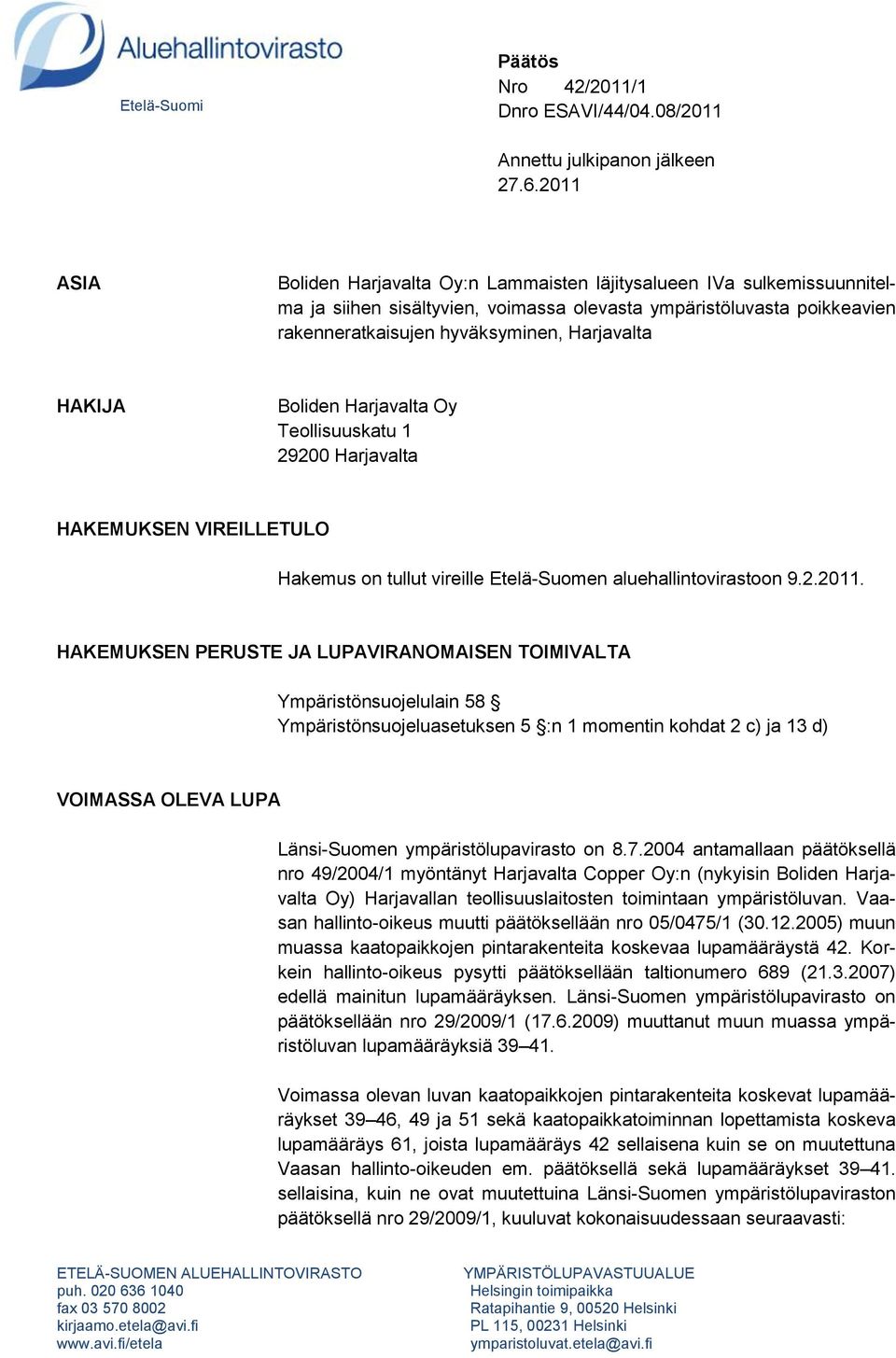 HAKIJA Boliden Harjavalta Oy Teollisuuskatu 1 29200 Harjavalta HAKEMUKSEN VIREILLETULO Hakemus on tullut vireille Etelä-Suomen aluehallintovirastoon 9.2.2011.