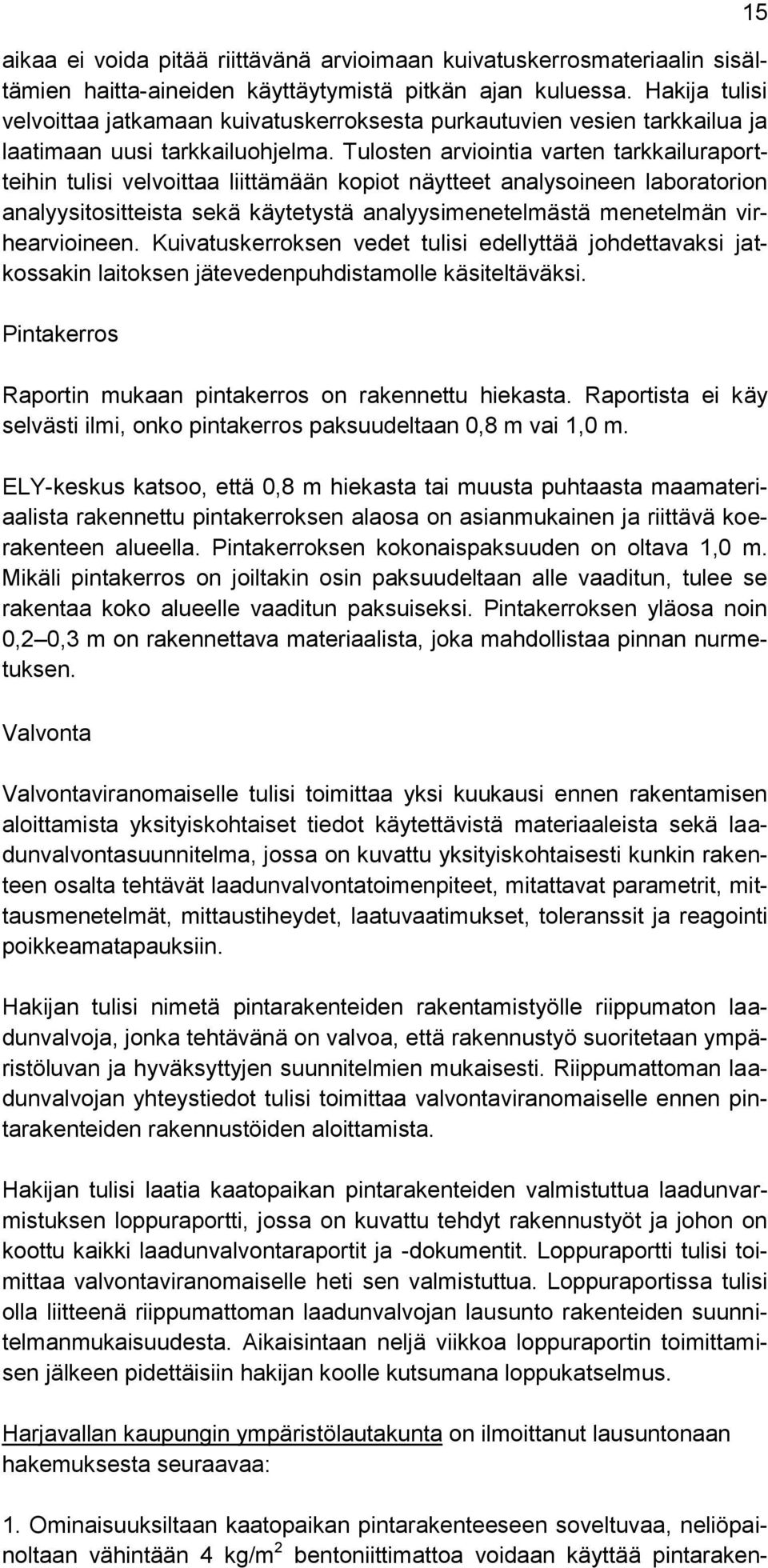 Tulosten arviointia varten tarkkailuraportteihin tulisi velvoittaa liittämään kopiot näytteet analysoineen laboratorion analyysitositteista sekä käytetystä analyysimenetelmästä menetelmän