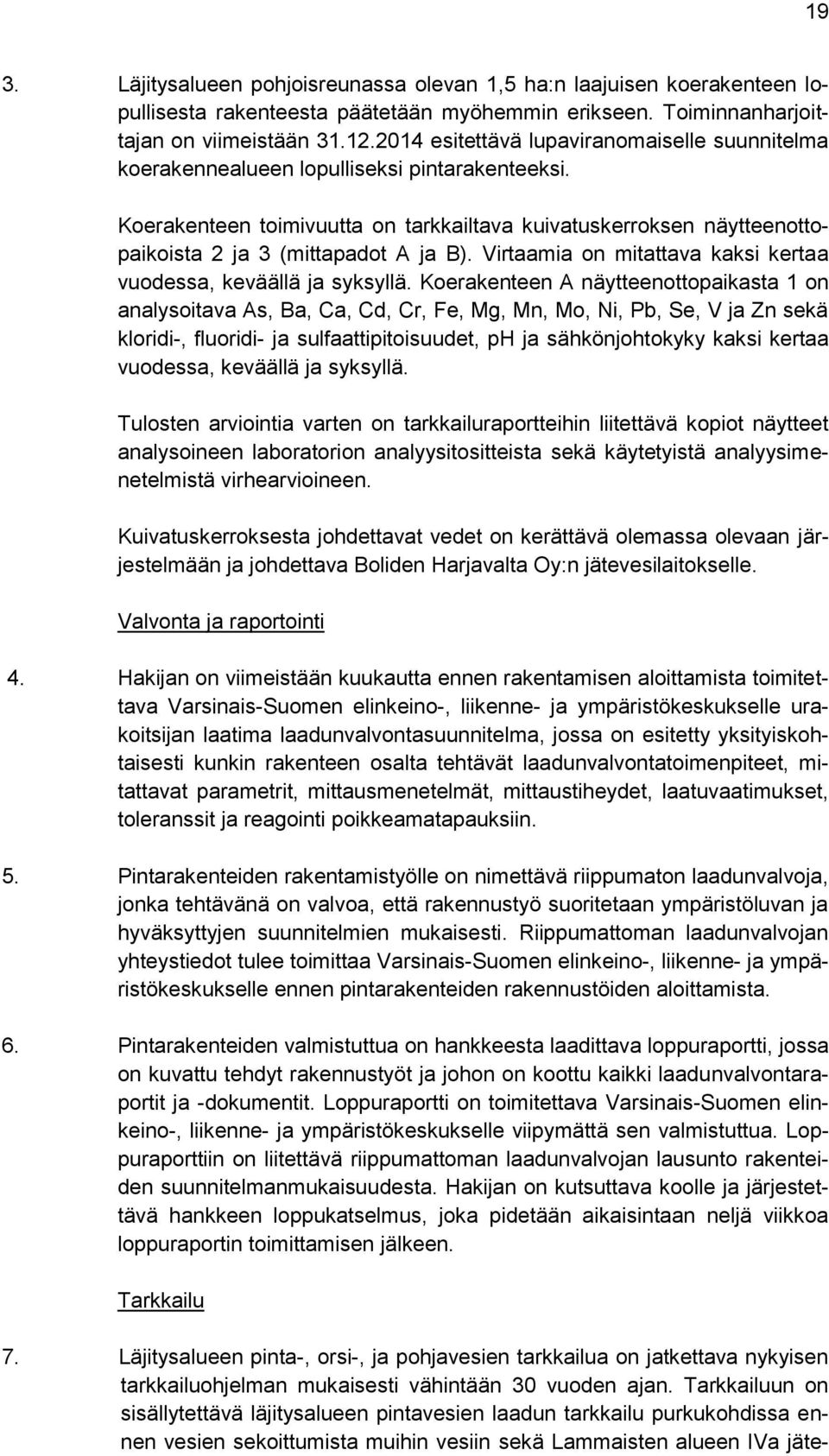 Koerakenteen toimivuutta on tarkkailtava kuivatuskerroksen näytteenottopaikoista 2 ja 3 (mittapadot A ja B). Virtaamia on mitattava kaksi kertaa vuodessa, keväällä ja syksyllä.