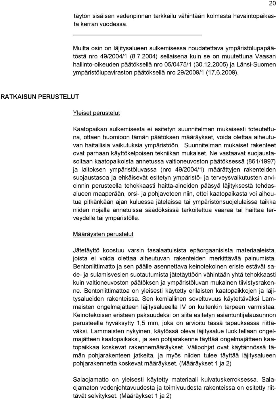 20 RATKAISUN PERUSTELUT Yleiset perustelut Kaatopaikan sulkemisesta ei esitetyn suunnitelman mukaisesti toteutettuna, ottaen huomioon tämän päätöksen määräykset, voida olettaa aiheutuvan haitallisia