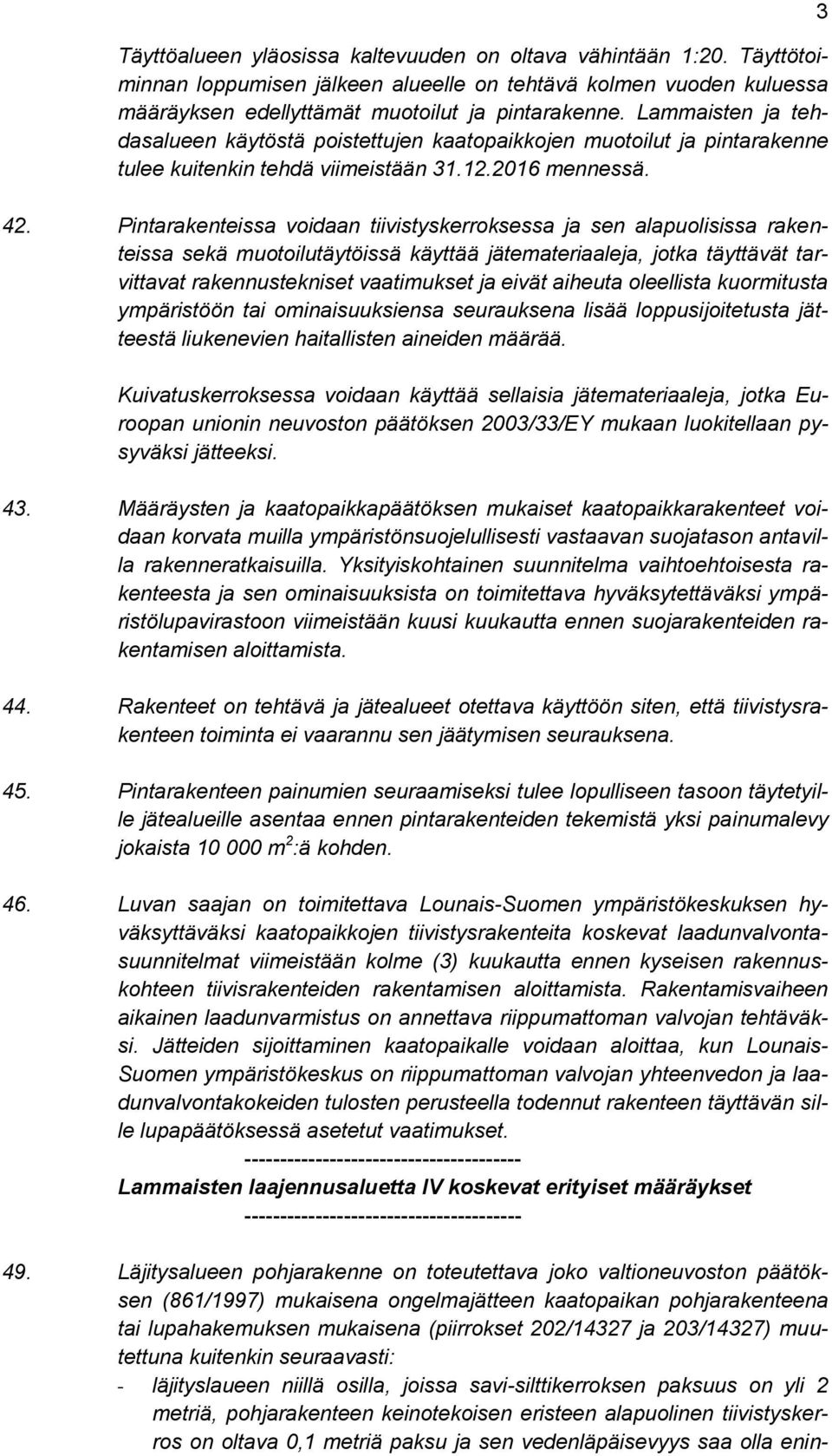 Pintarakenteissa voidaan tiivistyskerroksessa ja sen alapuolisissa rakenteissa sekä muotoilutäytöissä käyttää jätemateriaaleja, jotka täyttävät tarvittavat rakennustekniset vaatimukset ja eivät