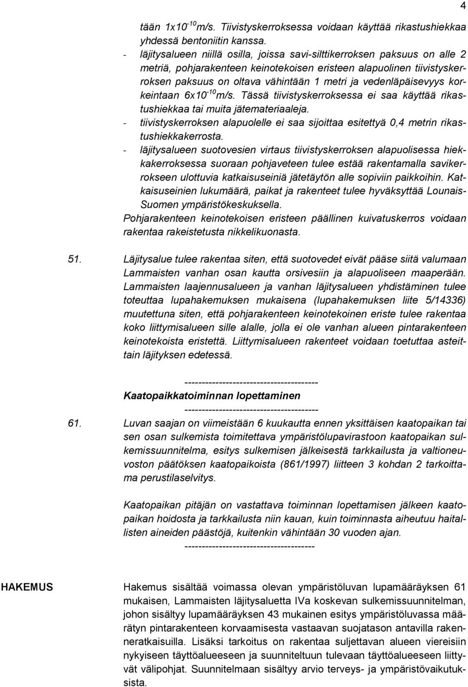 vedenläpäisevyys korkeintaan 6x10-10 m/s. Tässä tiivistyskerroksessa ei saa käyttää rikastushiekkaa tai muita jätemateriaaleja.