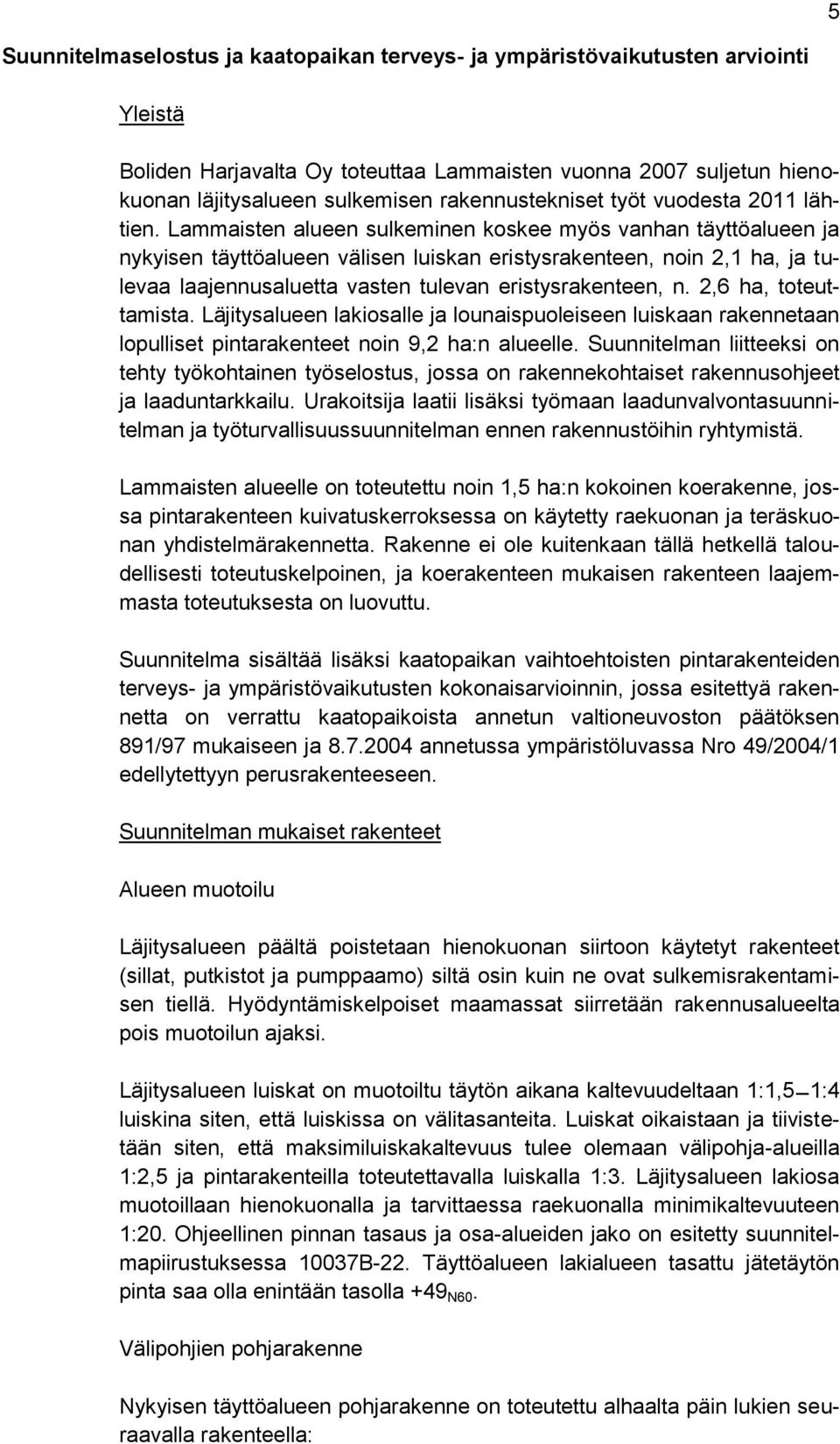 Lammaisten alueen sulkeminen koskee myös vanhan täyttöalueen ja nykyisen täyttöalueen välisen luiskan eristysrakenteen, noin 2,1 ha, ja tulevaa laajennusaluetta vasten tulevan eristysrakenteen, n.