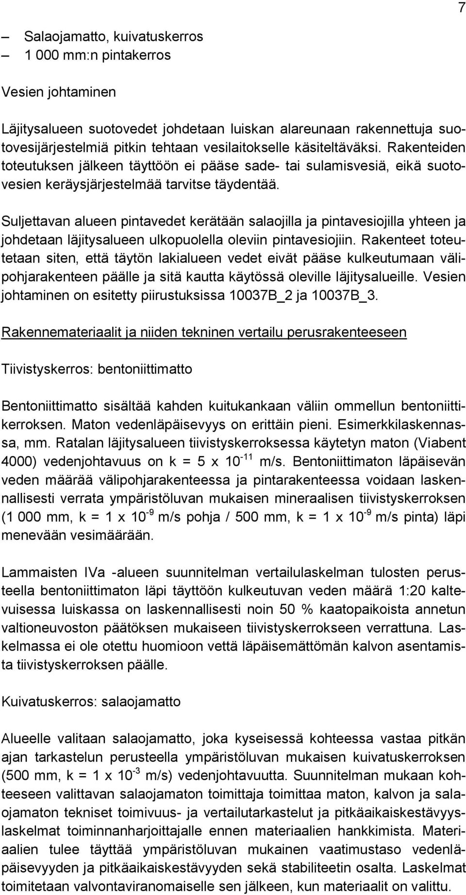 Suljettavan alueen pintavedet kerätään salaojilla ja pintavesiojilla yhteen ja johdetaan läjitysalueen ulkopuolella oleviin pintavesiojiin.