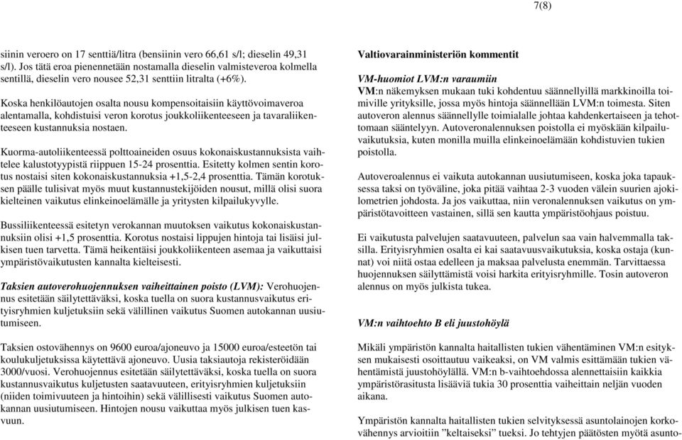 Koska henkilöautojen osalta nousu kompensoitaisiin käyttövoimaveroa alentamalla, kohdistuisi veron korotus joukkoliikenteeseen ja tavaraliikenteeseen kustannuksia nostaen.