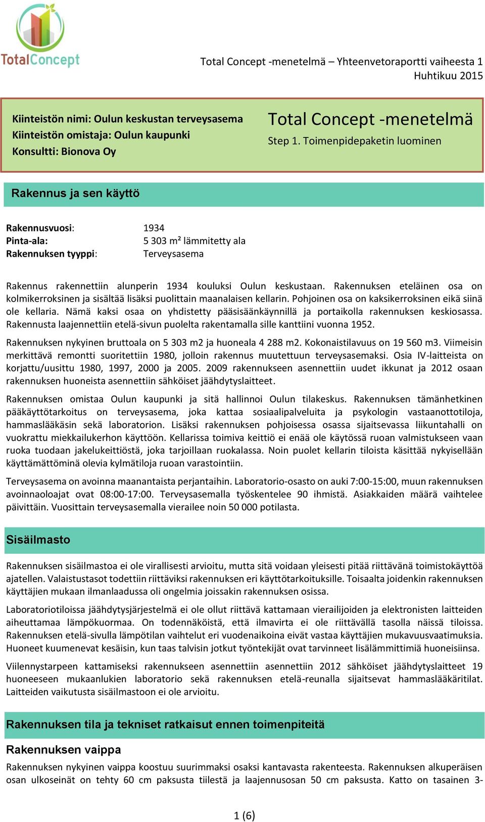 keskustaan. Rakennuksen eteläinen osa on kolmikerroksinen ja sisältää lisäksi puolittain maanalaisen kellarin. Pohjoinen osa on kaksikerroksinen eikä siinä ole kellaria.