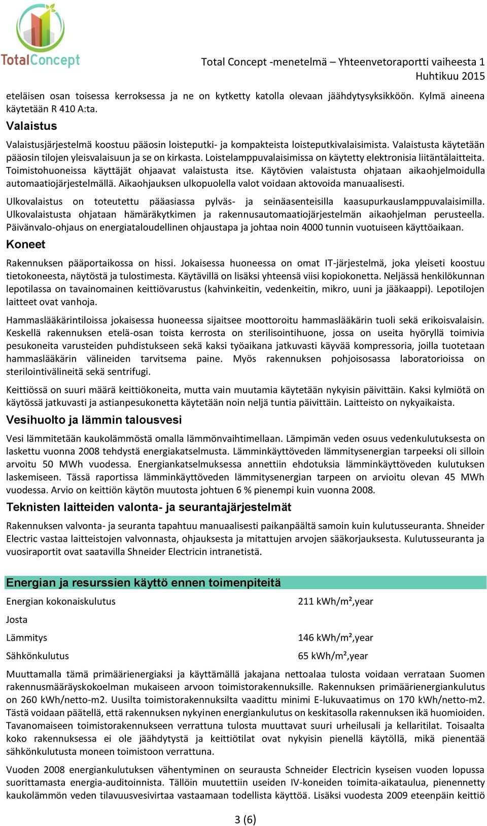 Loistelamppuvalaisimissa on käytetty elektronisia liitäntälaitteita. Toimistohuoneissa käyttäjät ohjaavat valaistusta itse. Käytövien valaistusta ohjataan aikaohjelmoidulla automaatiojärjestelmällä.