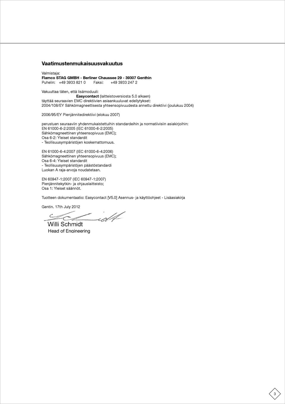 0 alkaen) täyttää seuraavien EC direktiivien asiaankuuluvat edellytykset: 2004/108/EY Sähkömagneettisesta yhteensopivuudesta annettu direktiivi (joulukuu 2004) 2006/95/EY Pienjännitedirektiivi