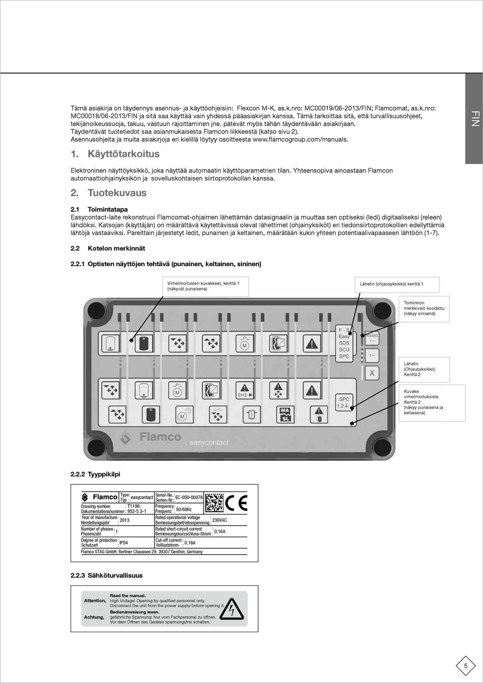 Täydentävät tuotetiedot saa asianmukaisesta lamcon liikkeestä (katso sivu 2). Asennusohjeita ja muita asiakirjoja eri kielillä löytyy osoitteesta www.flamcogroup.com/manuals. 1.