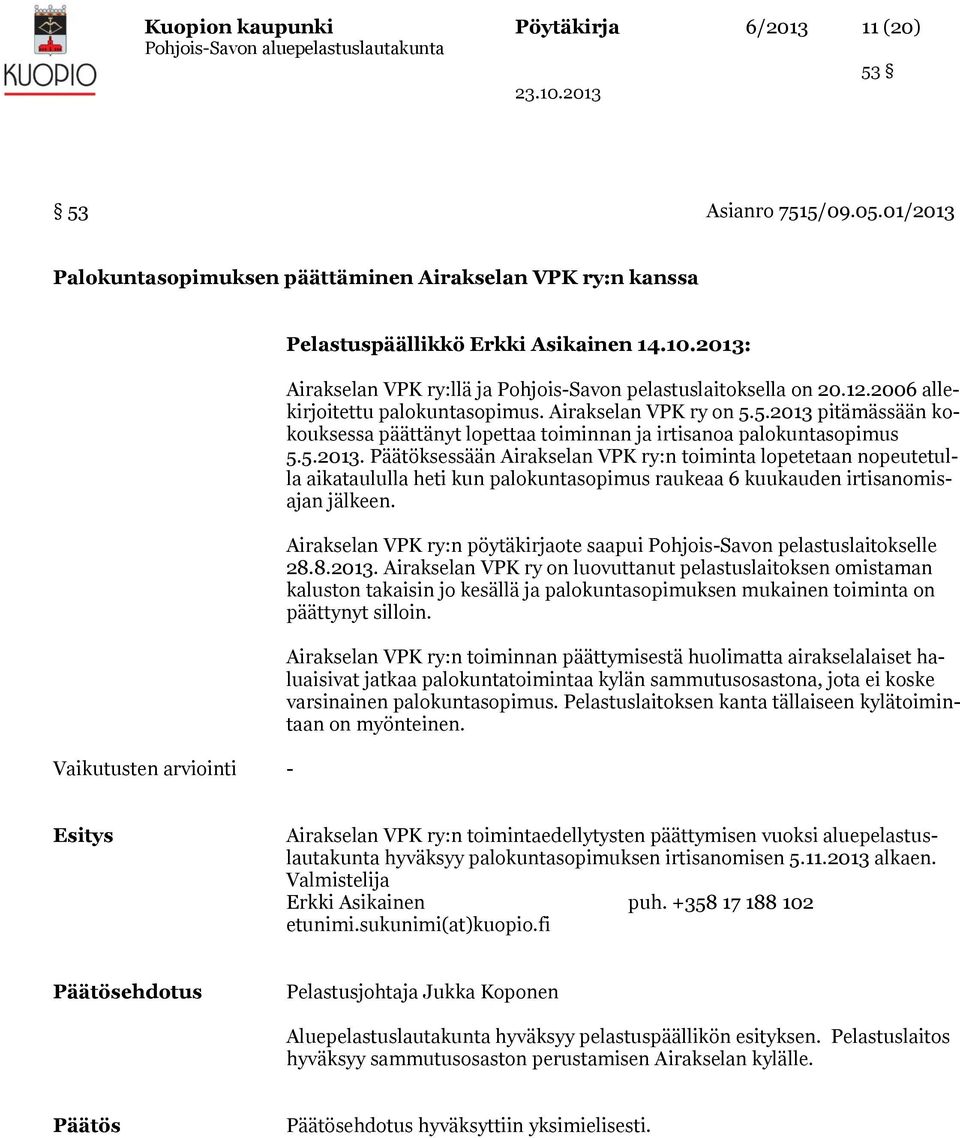 5.2013 pitämässään kokouksessa päättänyt lopettaa toiminnan ja irtisanoa palokuntasopimus 5.5.2013. Päätöksessään Airakselan VPK ry:n toiminta lopetetaan nopeutetulla aikataululla heti kun palokuntasopimus raukeaa 6 kuukauden irtisanomisajan jälkeen.